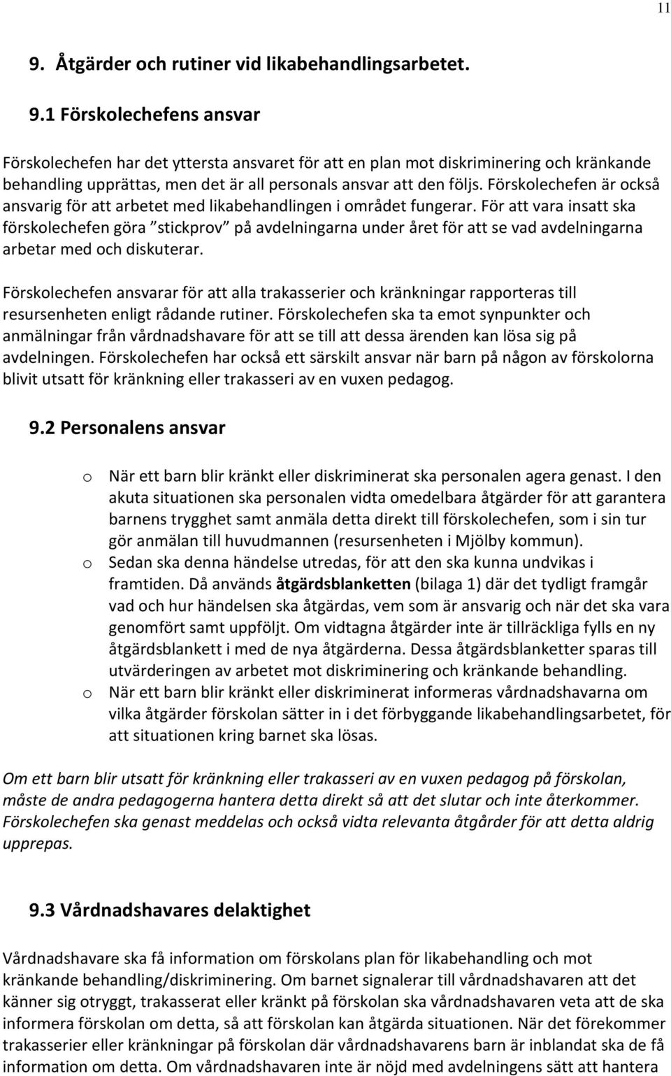 För att vara insatt ska förskolechefen göra stickprov på avdelningarna under året för att se vad avdelningarna arbetar med och diskuterar.