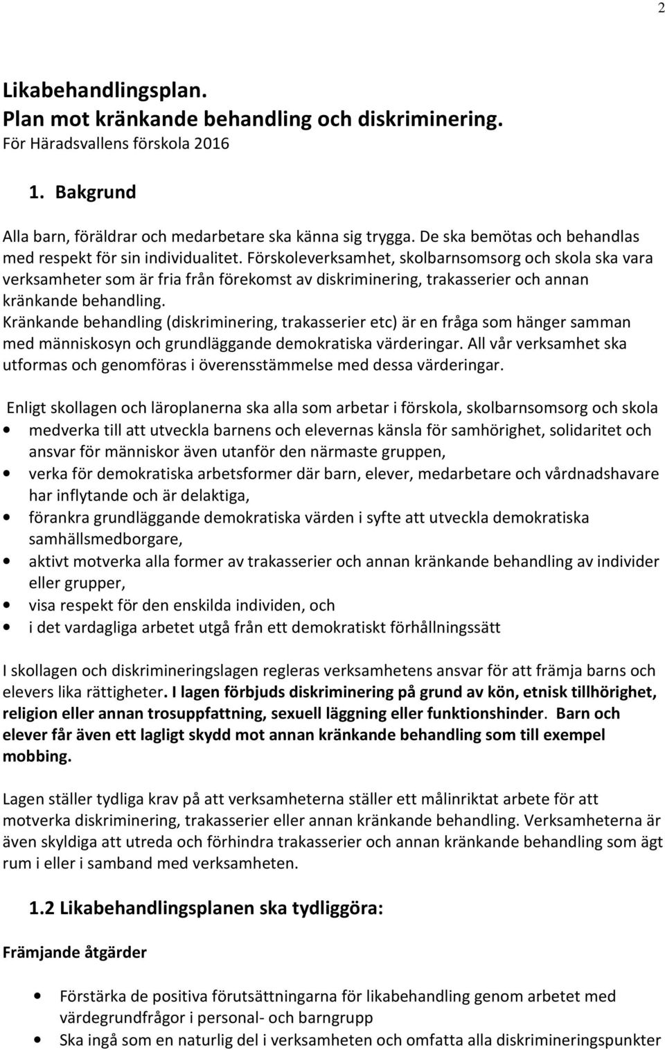 Förskoleverksamhet, skolbarnsomsorg och skola ska vara verksamheter som är fria från förekomst av diskriminering, trakasserier och annan kränkande behandling.