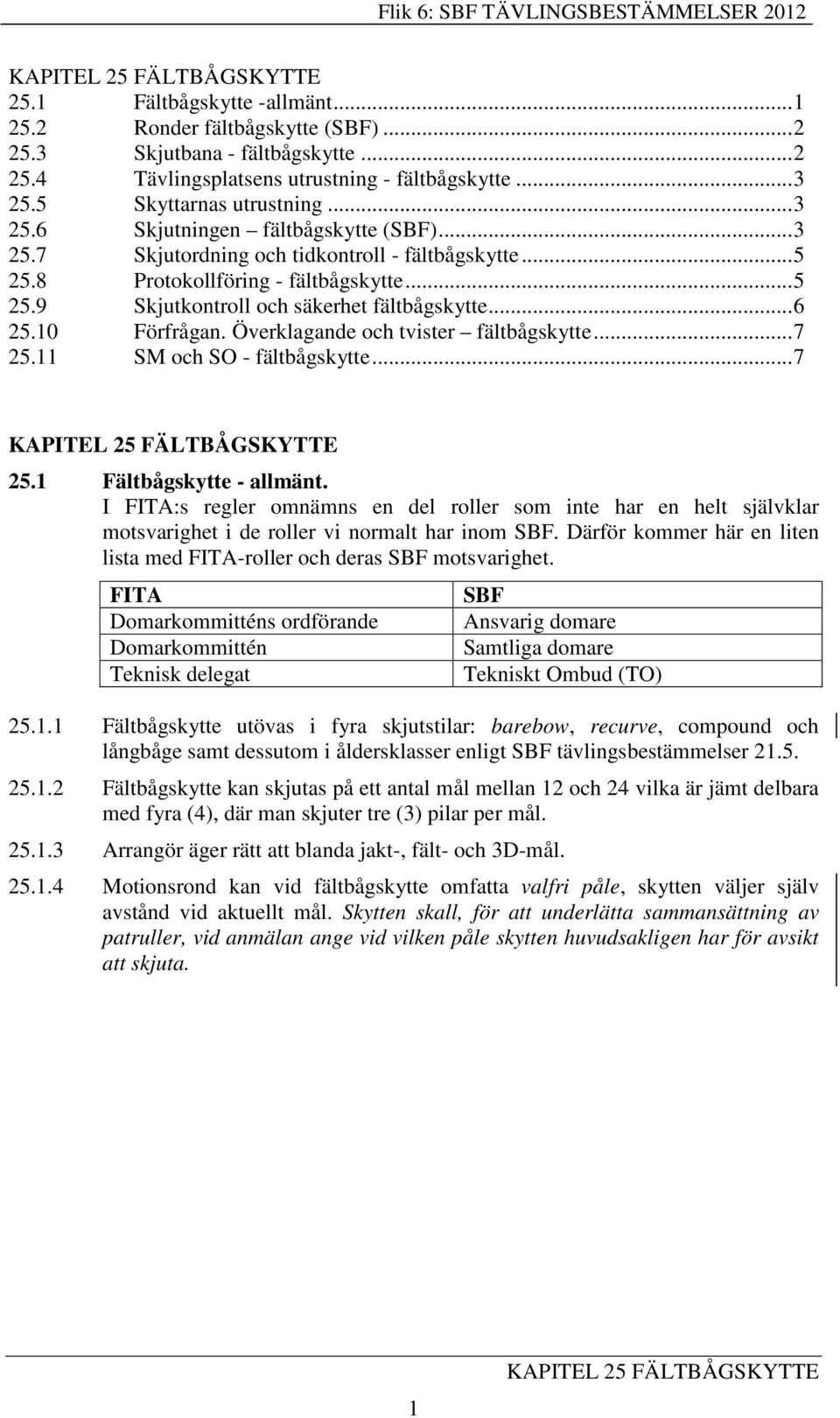 Överklagande och tvister fältbågskytte... 7 25.11 SM och SO - fältbågskytte... 7 25.1 Fältbågskytte - allmänt.