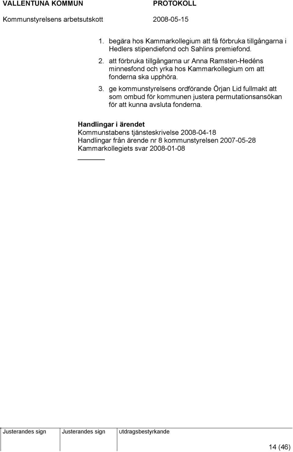 ge kommunstyrelsens ordförande Örjan Lid fullmakt att som ombud för kommunen justera permutationsansökan för att kunna avsluta