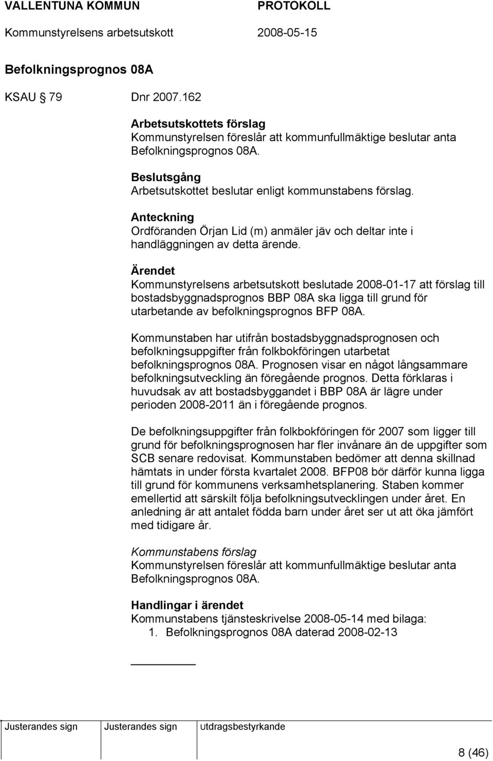 Kommunstyrelsens arbetsutskott beslutade 2008-01-17 att förslag till bostadsbyggnadsprognos BBP 08A ska ligga till grund för utarbetande av befolkningsprognos BFP 08A.