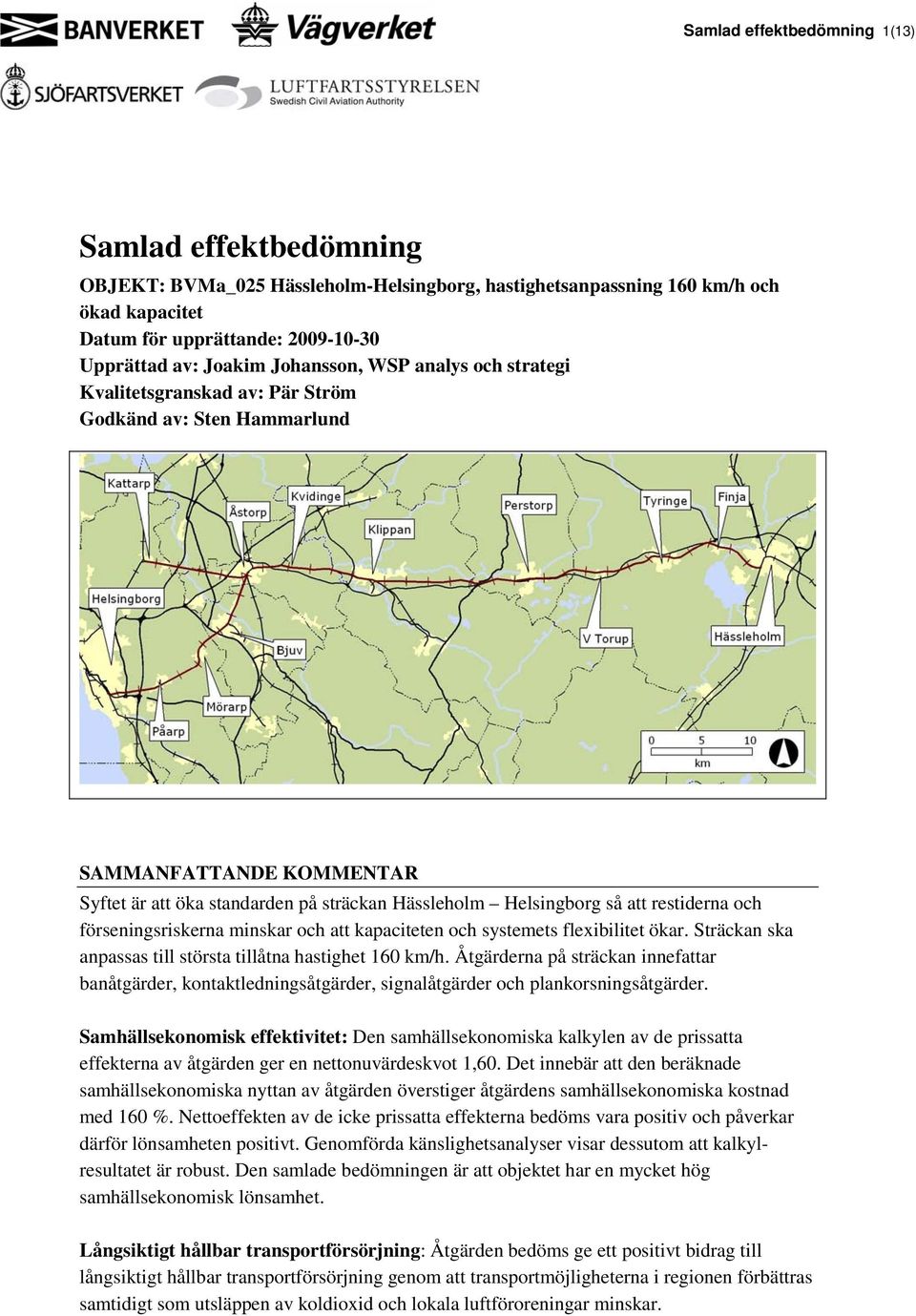 och att kapaciteten och systemets flexibilitet ökar. Sträckan ska anpassas till största tillåtna hastighet 160 km/h.