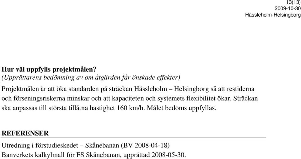 Helsingborg så att restiderna och förseningsriskerna minskar och att kapaciteten och systemets flexibilitet ökar.