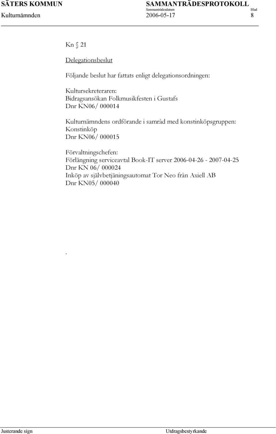 samråd med konstinköpsgruppen: Konstinköp Dnr KN06/ 000015 Förvaltningschefen: Förlängning serviceavtal Book-IT