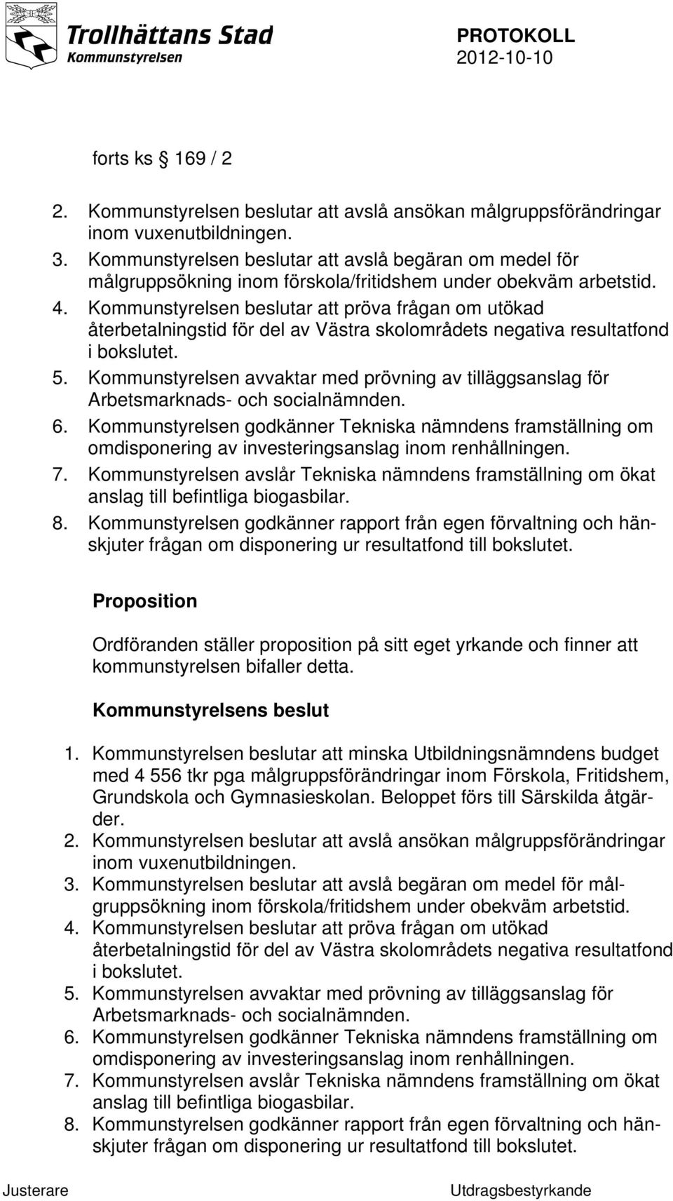 Kommunstyrelsen beslutar att pröva frågan om utökad återbetalningstid för del av Västra skolområdets negativa resultatfond i bokslutet. 5.