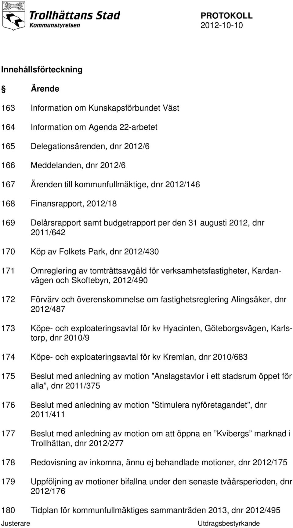 tomträttsavgäld för verksamhetsfastigheter, Kardanvägen och Skoftebyn, 2012/490 172 Förvärv och överenskommelse om fastighetsreglering Alingsåker, dnr 2012/487 173 Köpe- och exploateringsavtal för kv