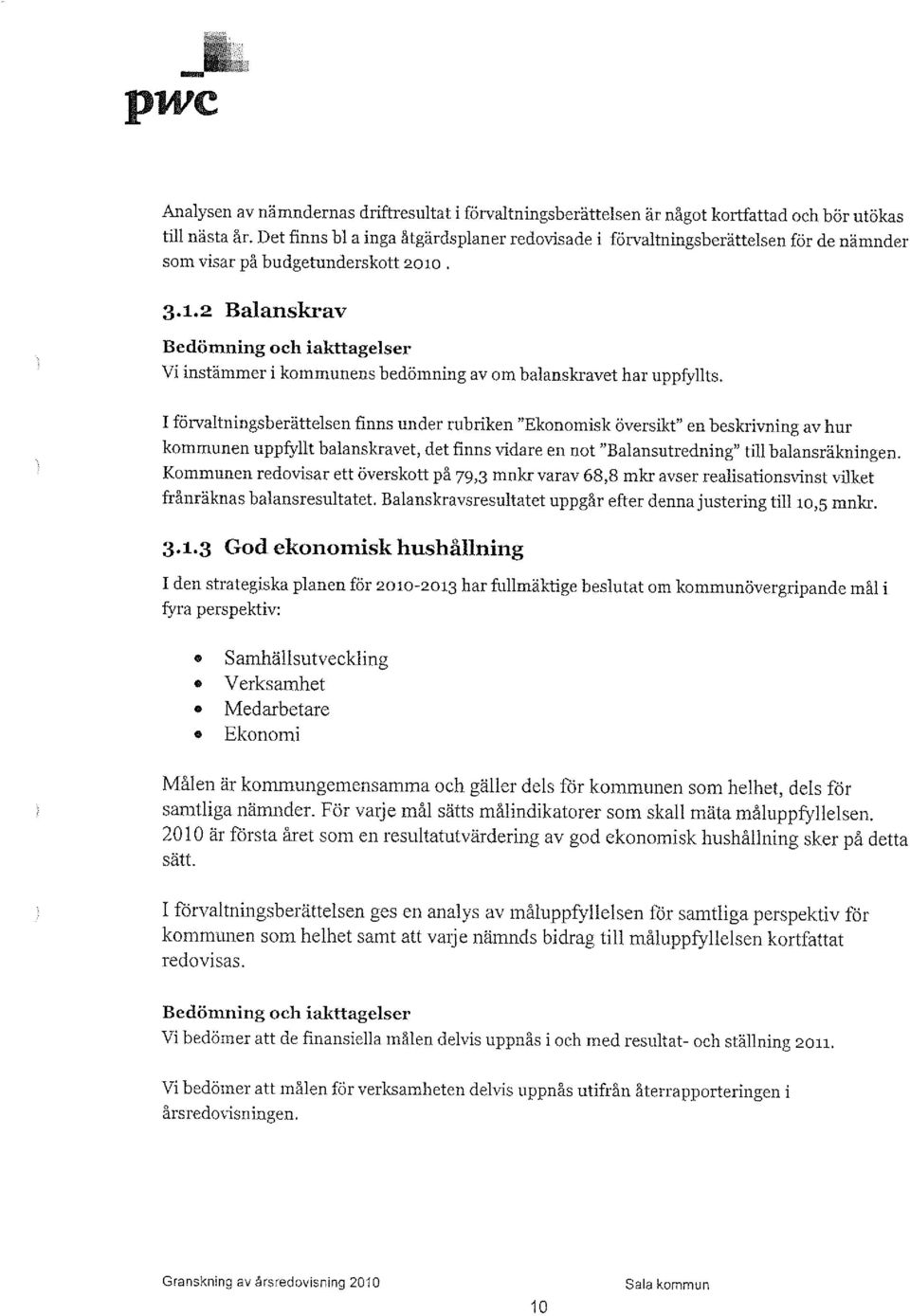 . 3.1.2 Balanskrav Vi instämmer i kommunens bedömning av om balanskravet har uppfyllts.