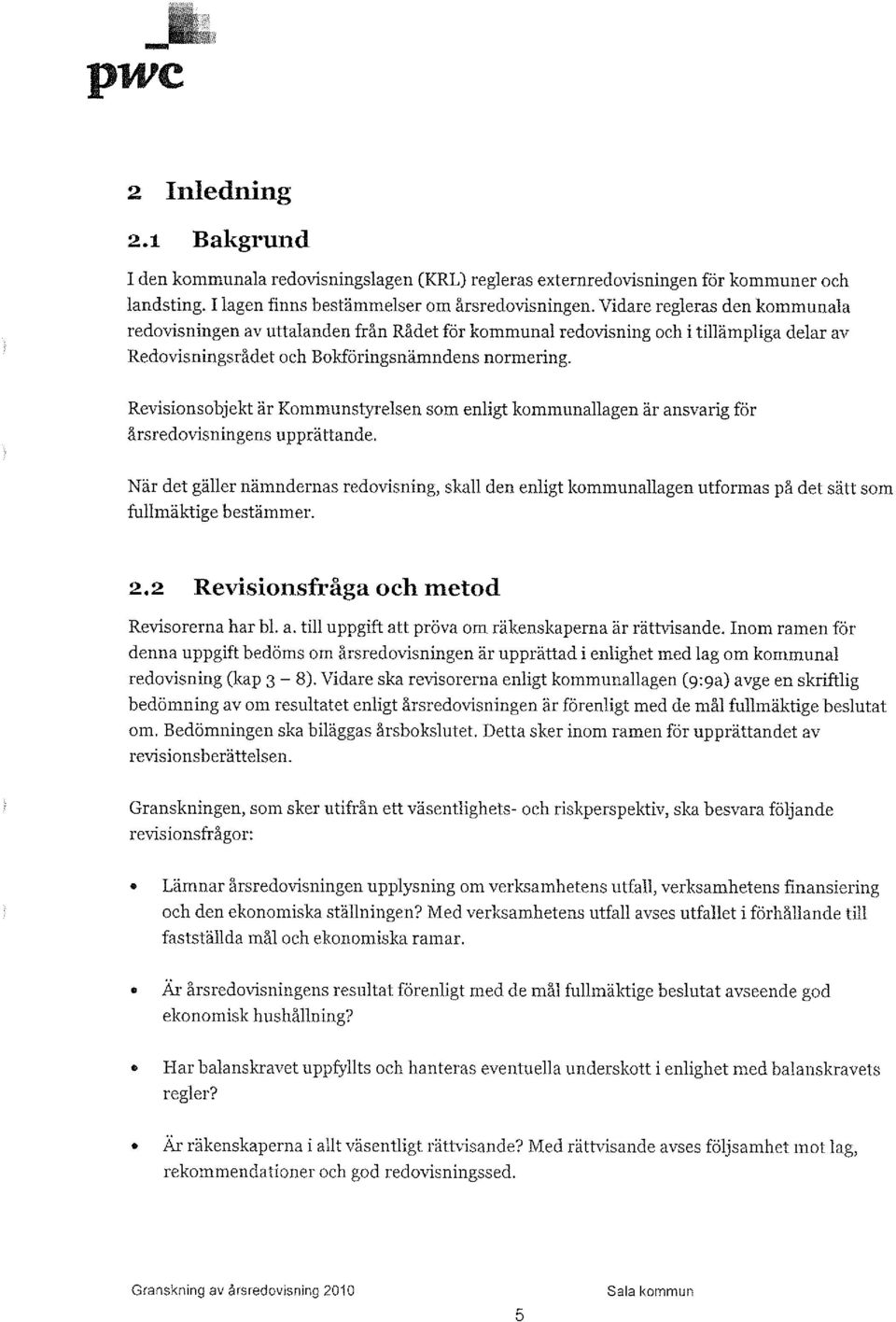 Revisionsobjekt är Kommunstyrelsen som enligt kommunallagen är ansvarig för årsredovisuingens upprättande.