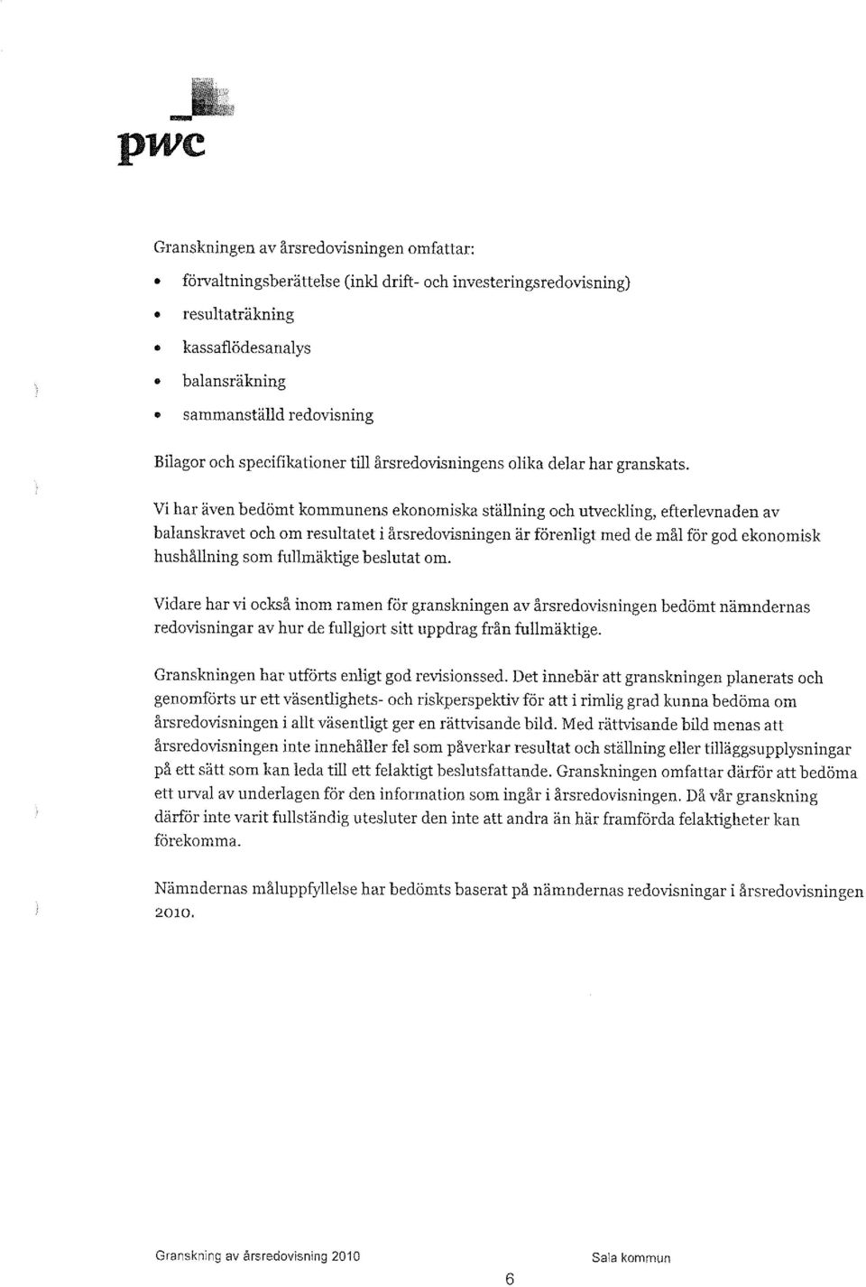 Vi har även bedömt kommunens ekonomiska ställning och utveckling, efterlevnaden av balanskravet och om resultatet i årsredovisningen är förenligt med de mål för god ekonomisk hushållning som