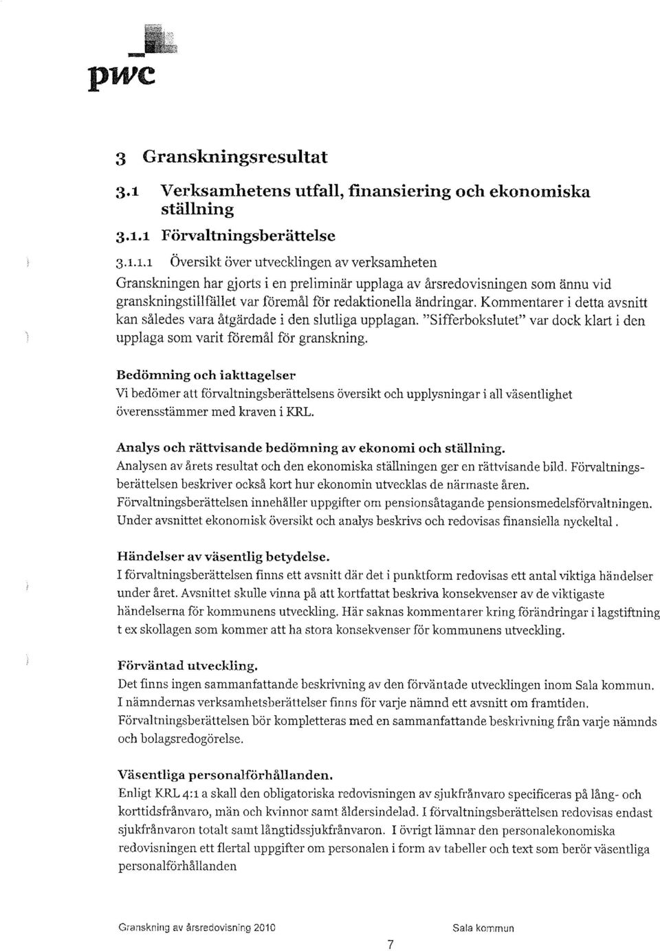 1 Förvaltningsberättelse 3.1.1.1 Översikt över utvecklingen av verksamheten Granskningen har gjorts i en preliminär upplaga av årsredovisningen som ännu vid granskningstillfållet var föremål för redaktionella ändringar.