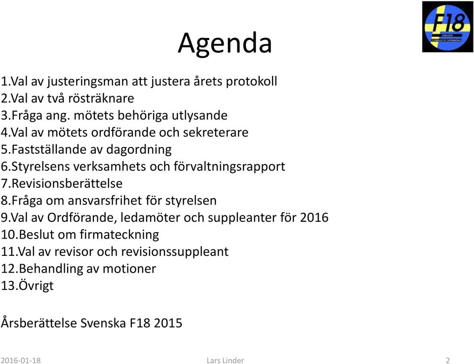 Revisionsberättelse 8.Fråga om ansvarsfrihet för styrelsen 9.Val av Ordförande, ledamöter och suppleanter för 2016 10.