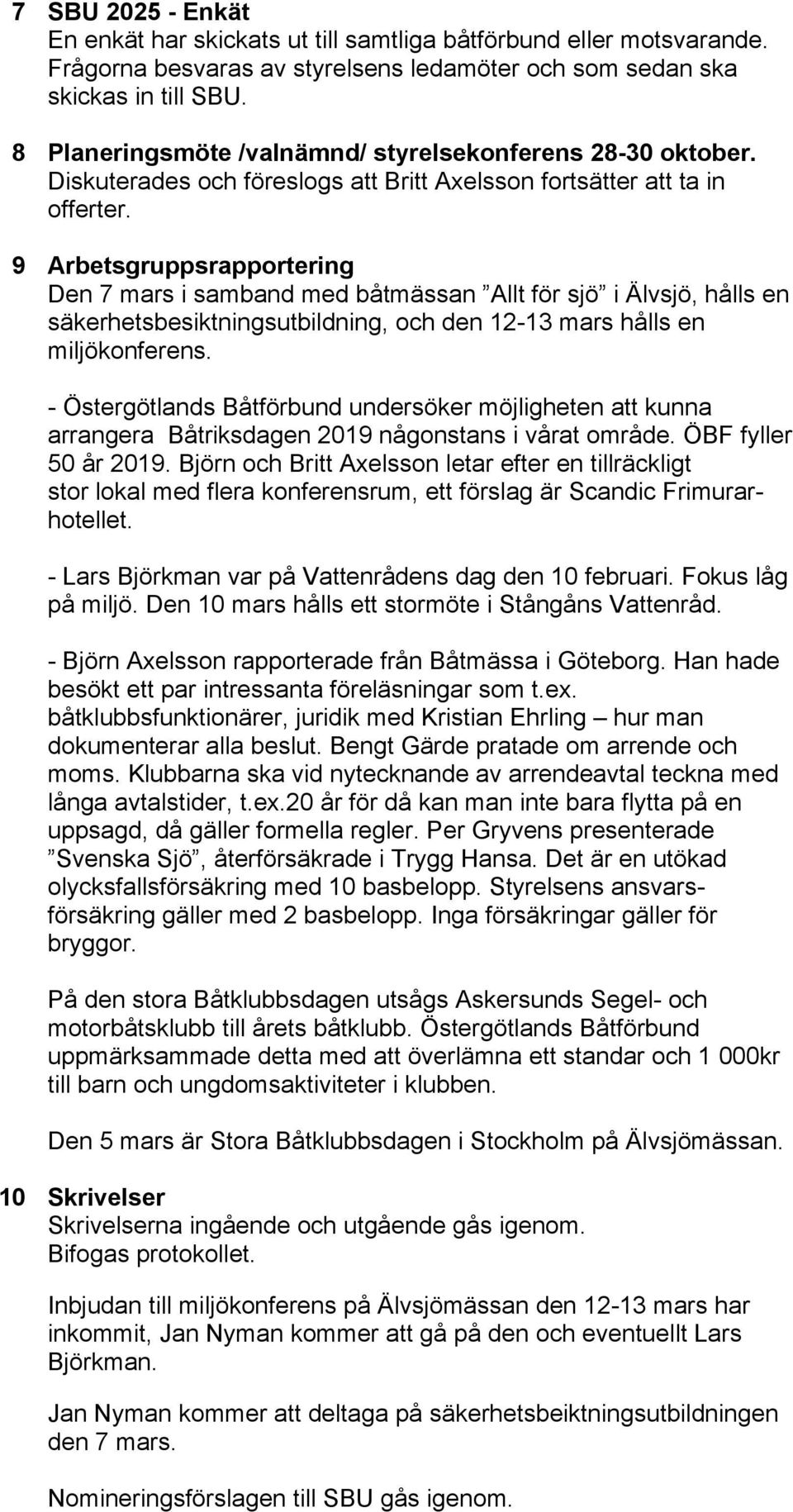 9 Arbetsgruppsrapportering Den 7 mars i samband med båtmässan Allt för sjö i Älvsjö, hålls en säkerhetsbesiktningsutbildning, och den 12-13 mars hålls en miljökonferens.