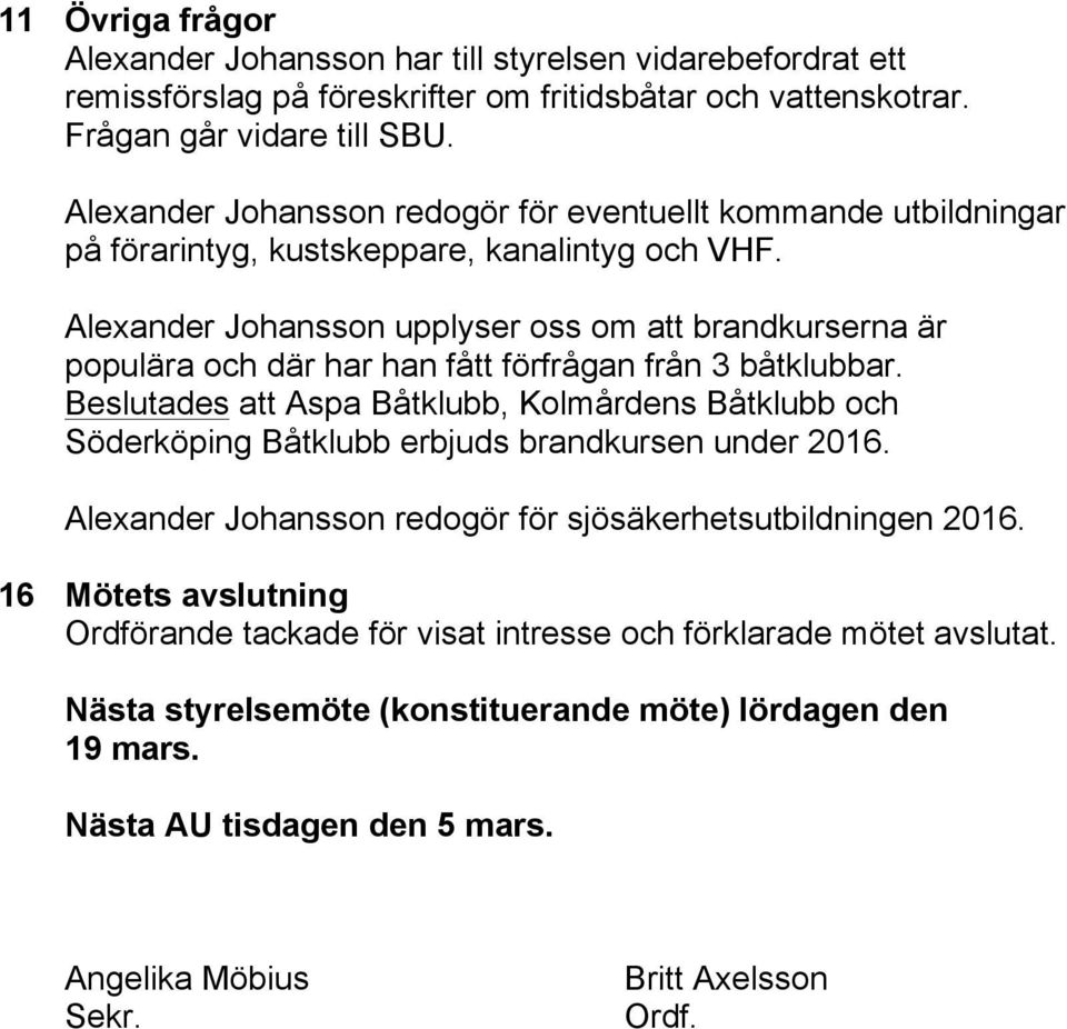 Alexander Johansson upplyser oss om att brandkurserna är populära och där har han fått förfrågan från 3 båtklubbar.