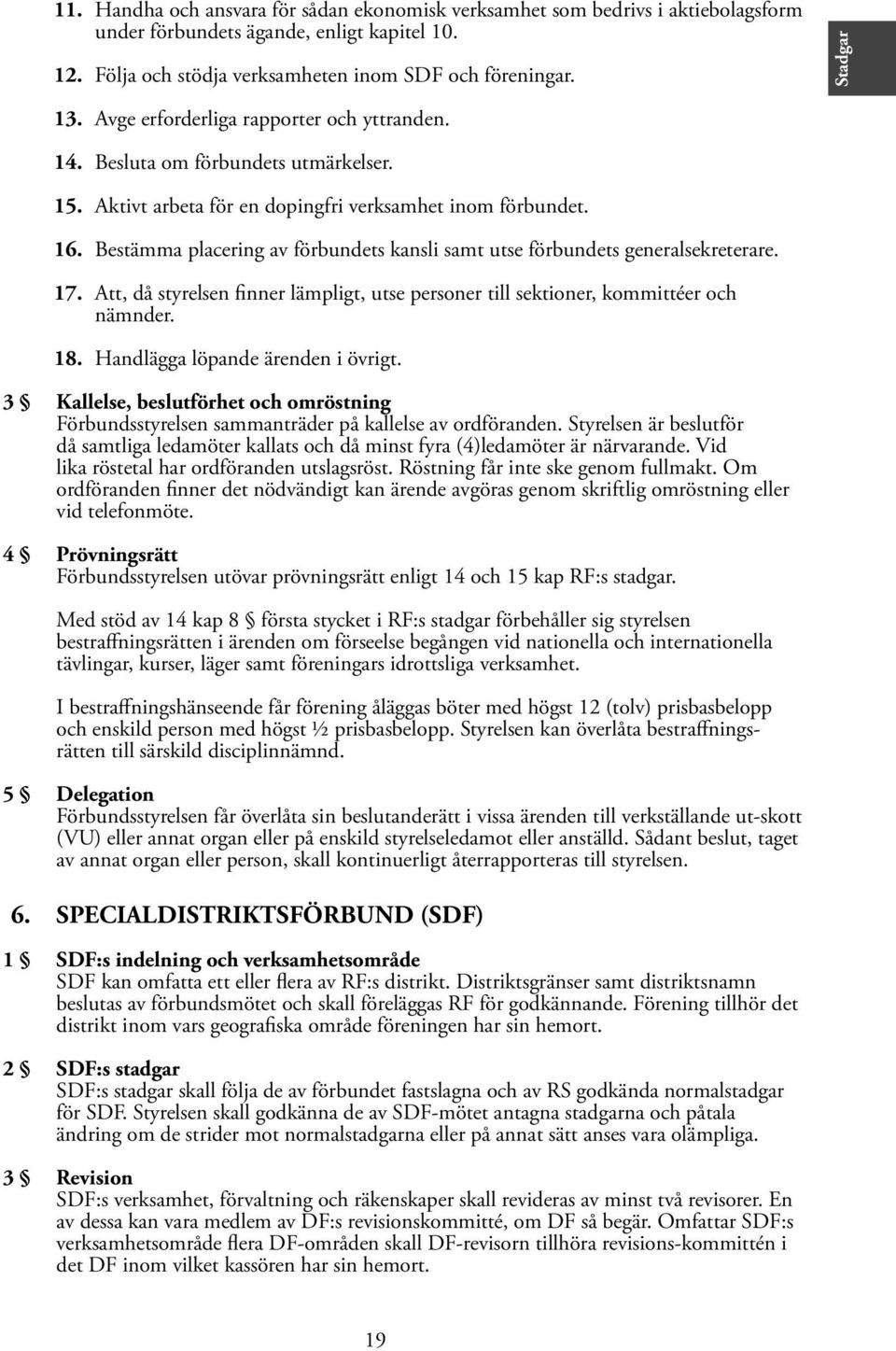 Bestämma placering av förbundets kansli samt utse förbundets generalsekreterare. 17. Att, då styrelsen finner lämpligt, utse personer till sektioner,kommittéer och nämnder. 18.