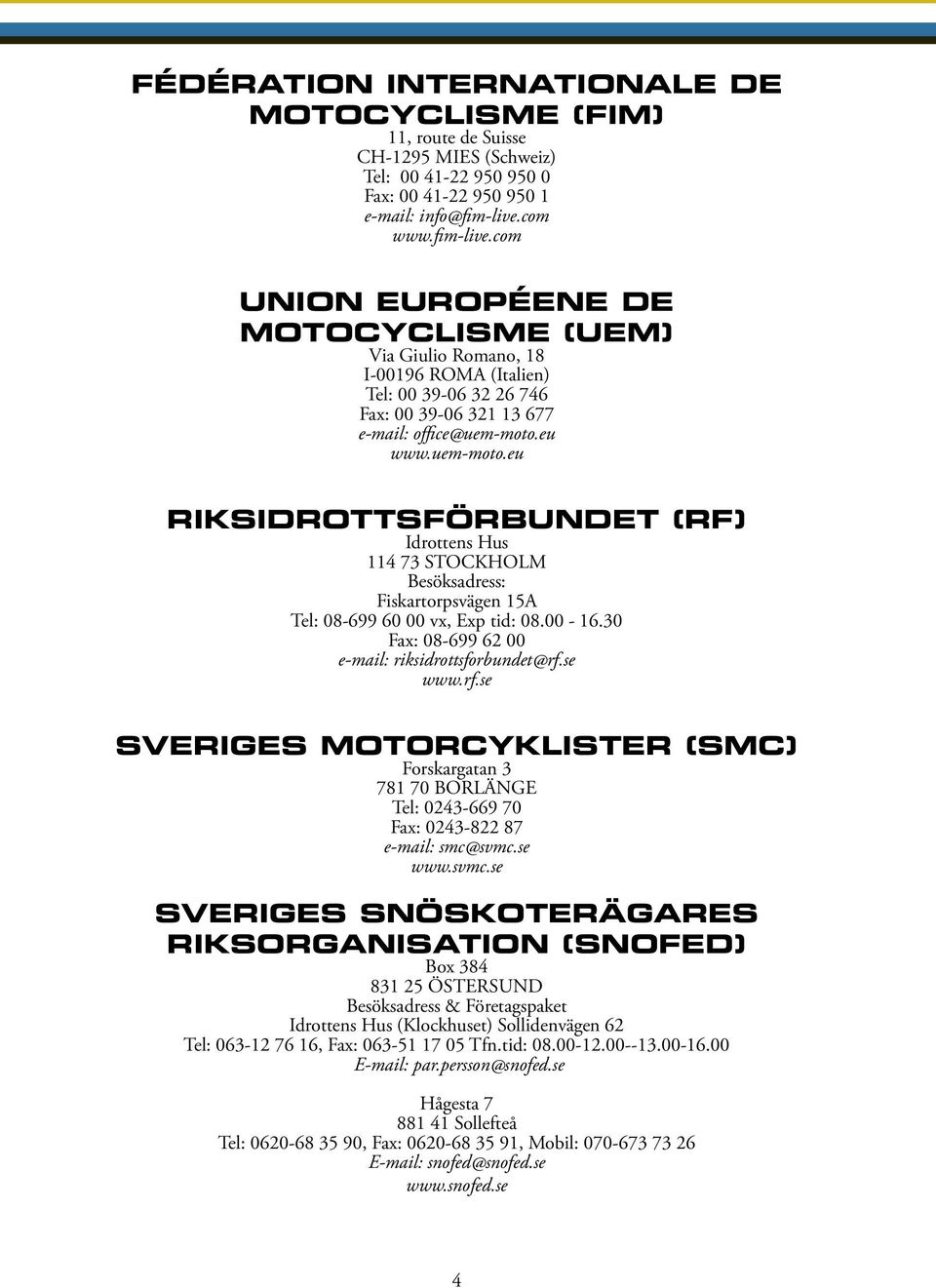 eu www.uem-moto.eu RikSidRottSFöRBUndet (RF) Idrottens Hus 114 73 STOCKHOLM Besöksadress: Fiskartorpsvägen 15A Tel: 08-699 60 00 vx, Exp tid: 08.00-16.