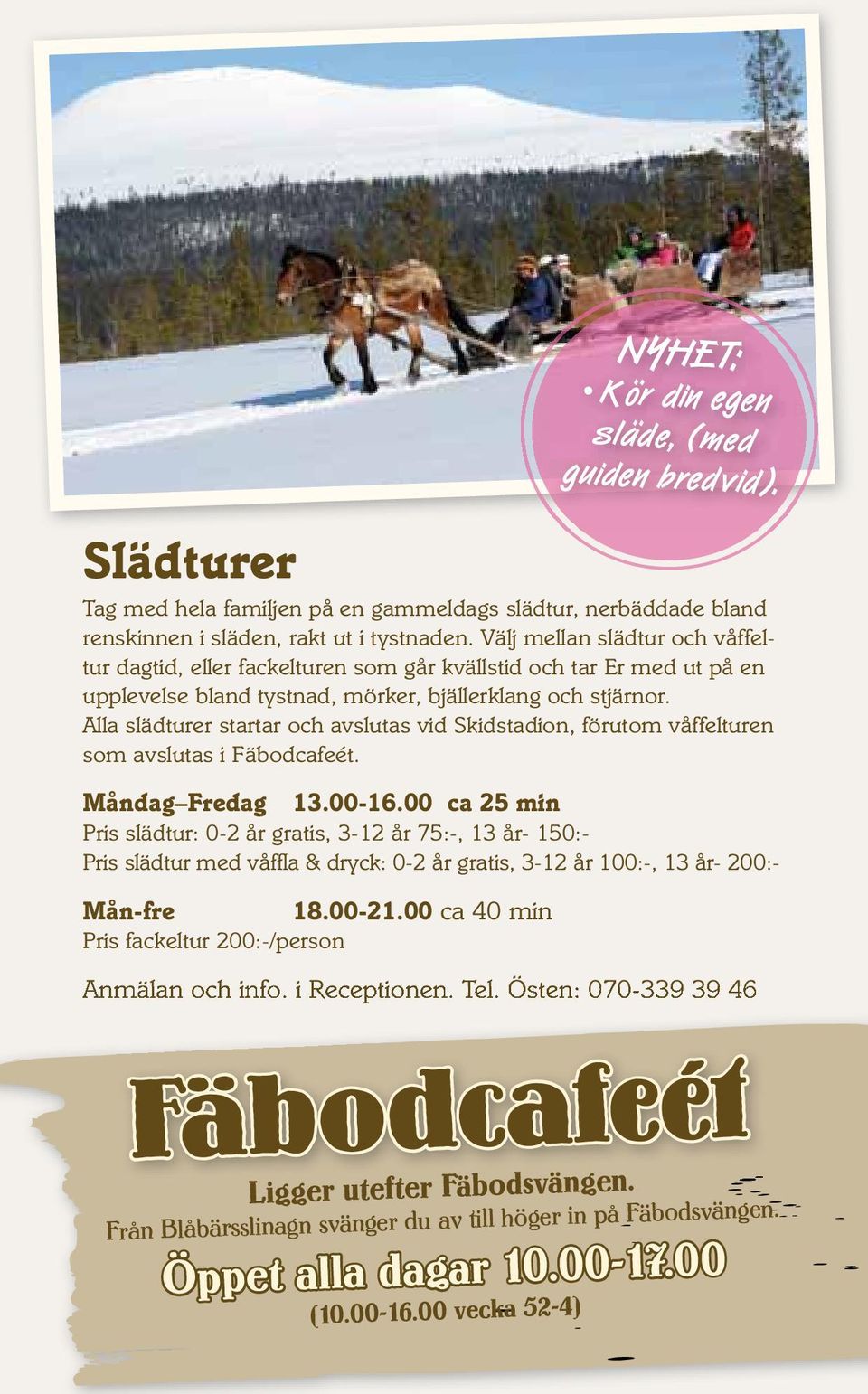 Alla slädturer startar och avslutas vid Skidstadion, förutom våffelturen som avslutas i Fäbodcafeét. Måndag Fredag 13.00-16.