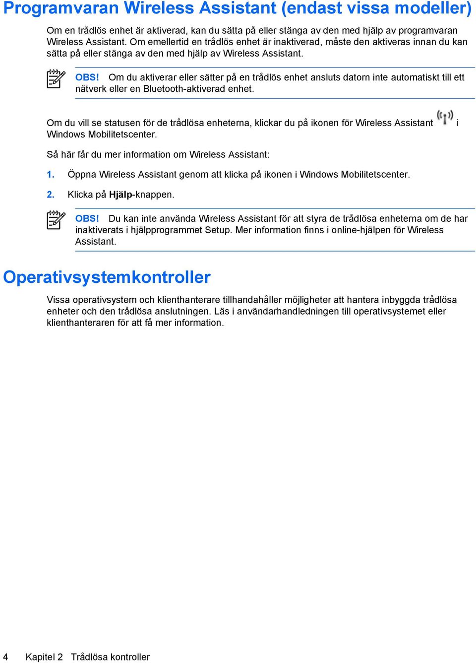 Om du aktiverar eller sätter på en trådlös enhet ansluts datorn inte automatiskt till ett nätverk eller en Bluetooth-aktiverad enhet.