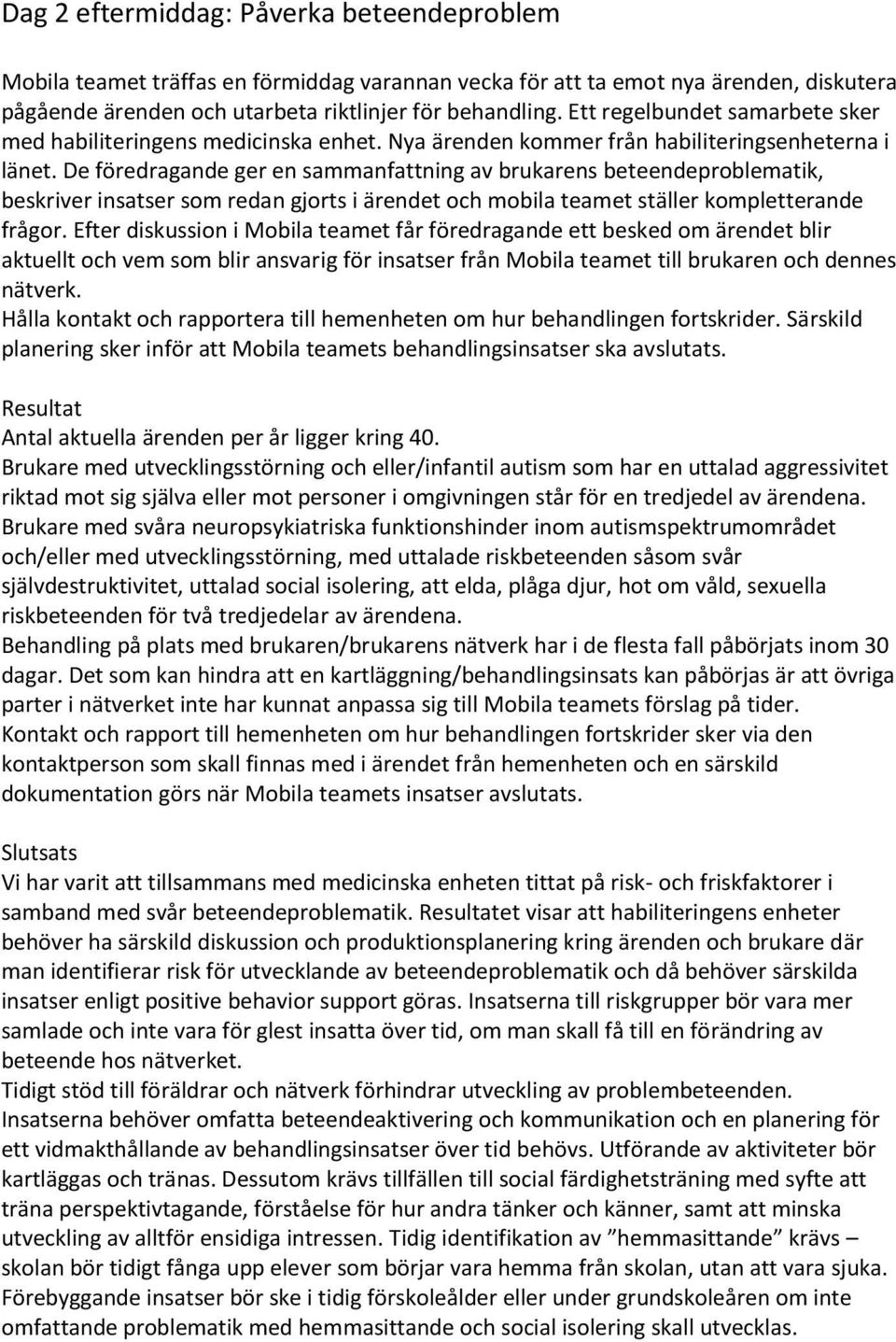 De föredragande ger en sammanfattning av brukarens beteendeproblematik, beskriver insatser som redan gjorts i ärendet och mobila teamet ställer kompletterande frågor.