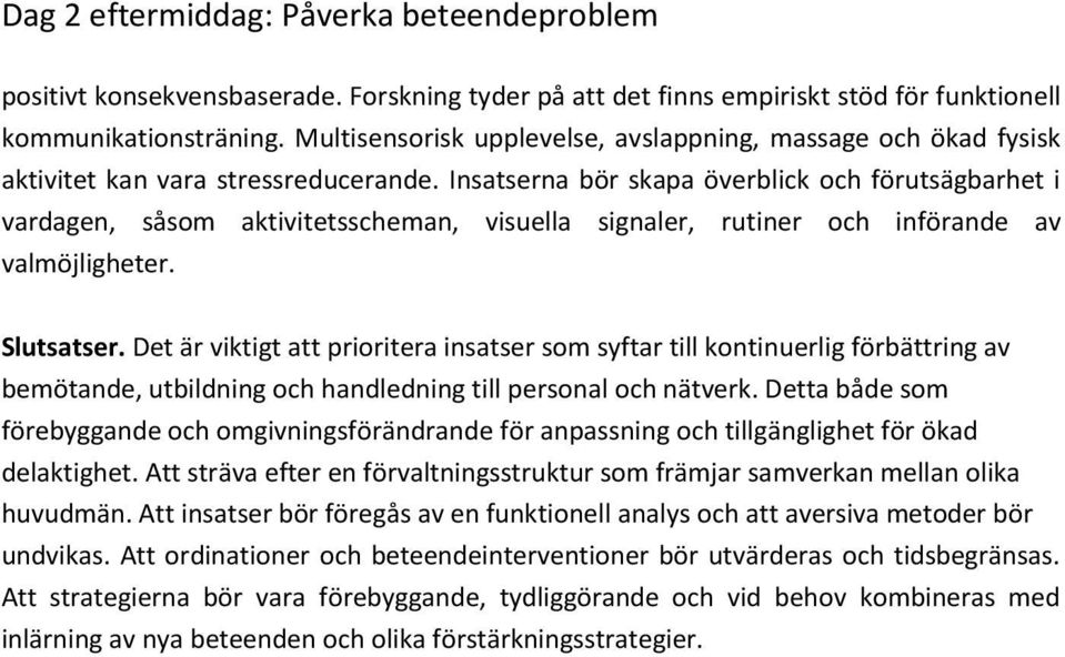 Insatserna bör skapa överblick och förutsägbarhet i vardagen, såsom aktivitetsscheman, visuella signaler, rutiner och införande av valmöjligheter. Slutsatser.