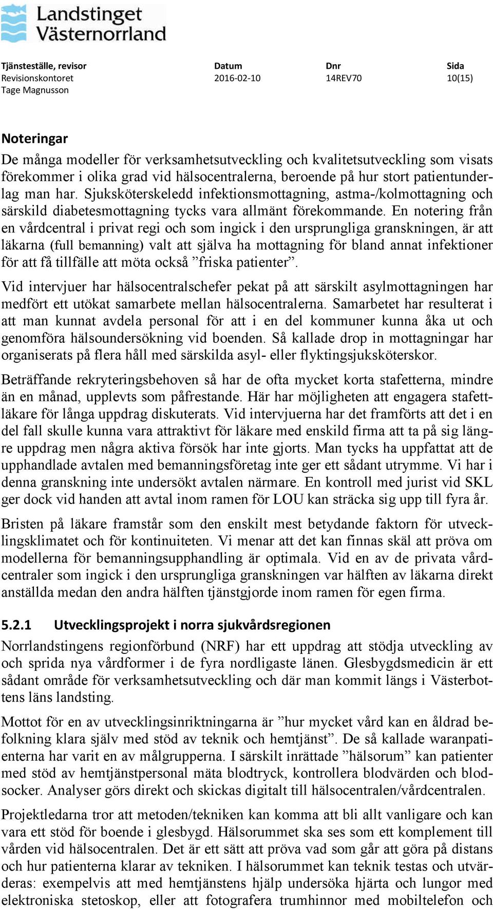 En notering från en vårdcentral i privat regi och som ingick i den ursprungliga granskningen, är att läkarna (full bemanning) valt att själva ha mottagning för bland annat infektioner för att få