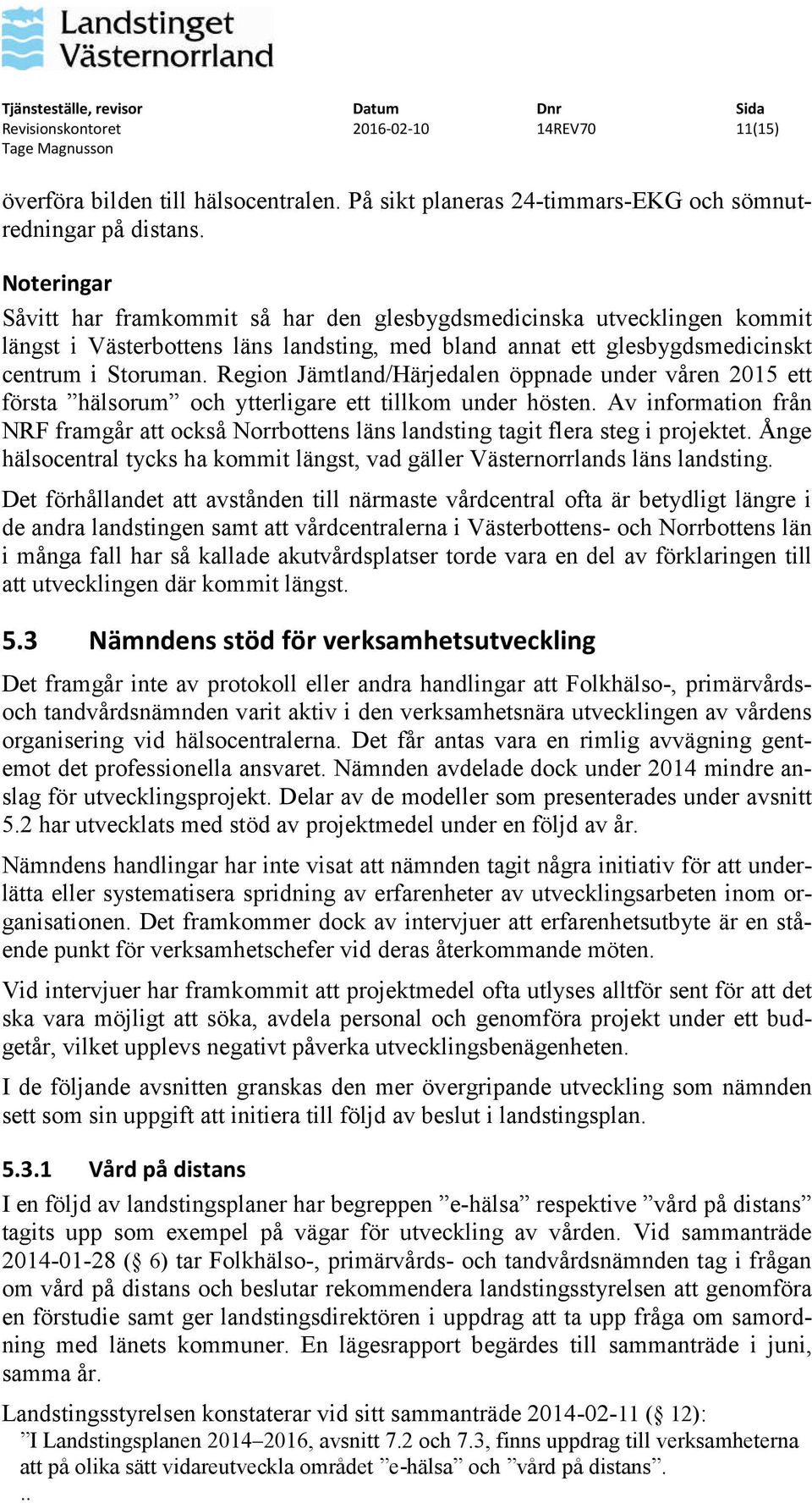 Region Jämtland/Härjedalen öppnade under våren 2015 ett första hälsorum och ytterligare ett tillkom under hösten.