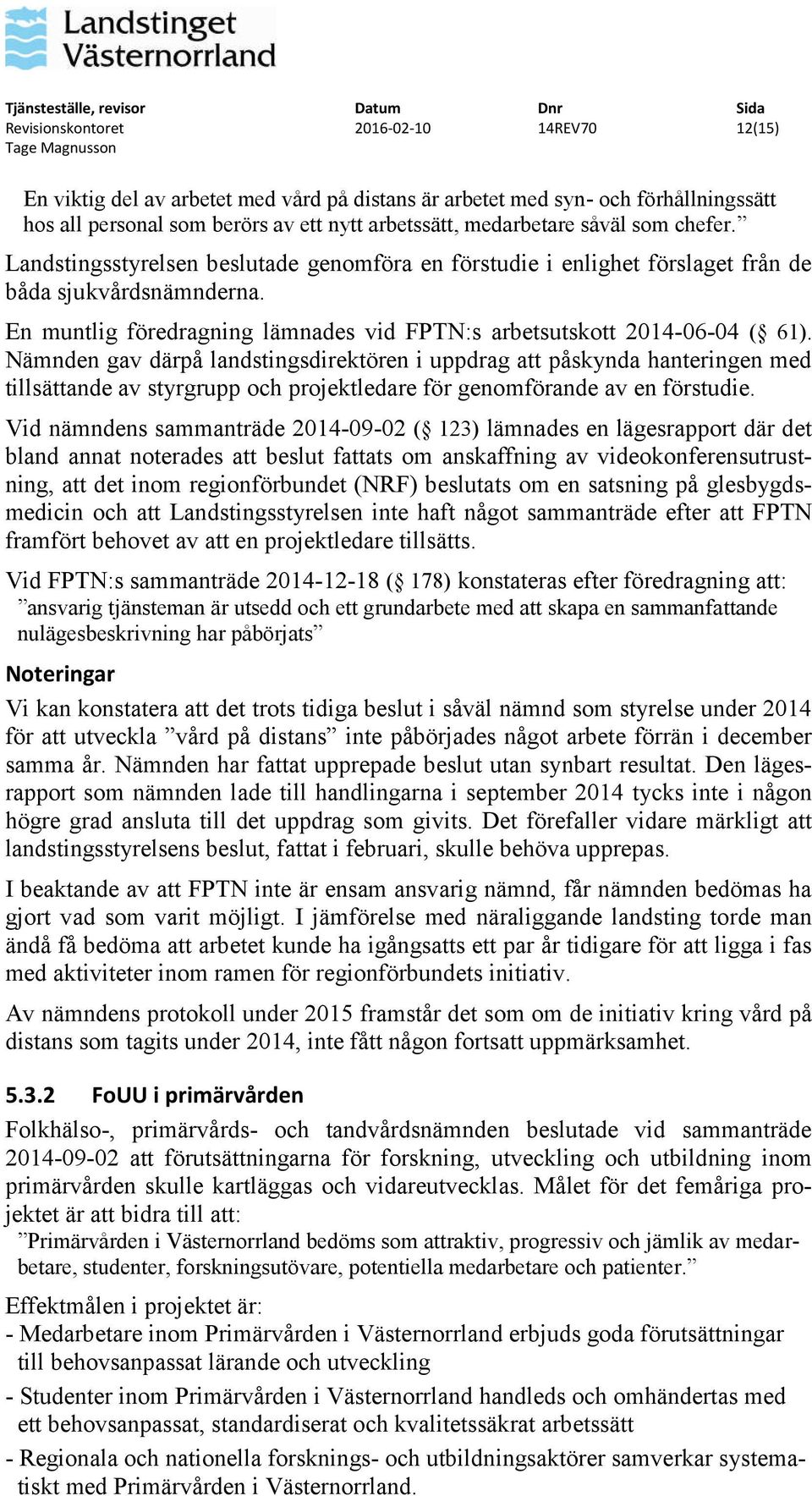 Nämnden gav därpå landstingsdirektören i uppdrag att påskynda hanteringen med tillsättande av styrgrupp och projektledare för genomförande av en förstudie.