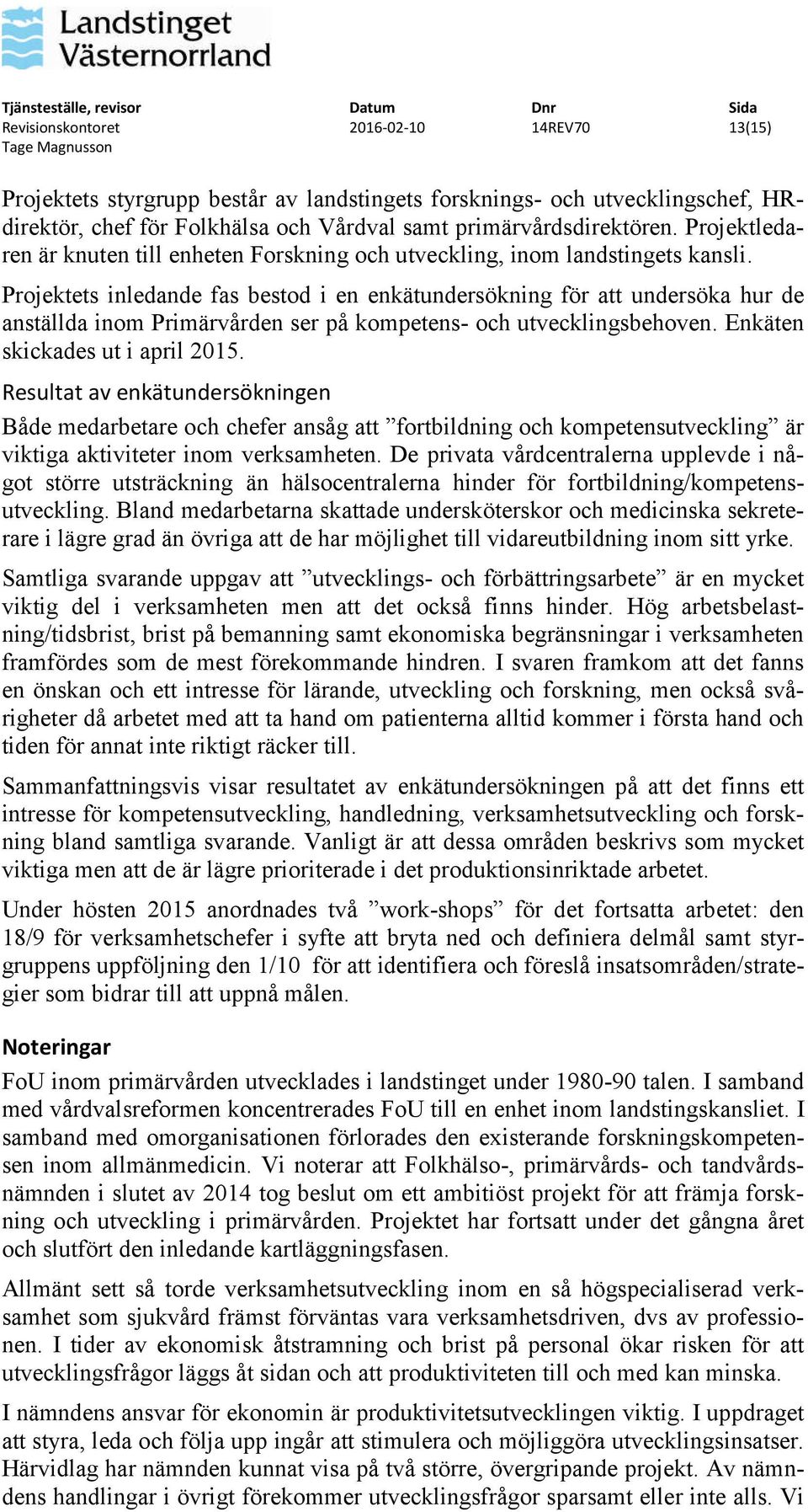 Projektets inledande fas bestod i en enkätundersökning för att undersöka hur de anställda inom Primärvården ser på kompetens- och utvecklingsbehoven. Enkäten skickades ut i april 2015.