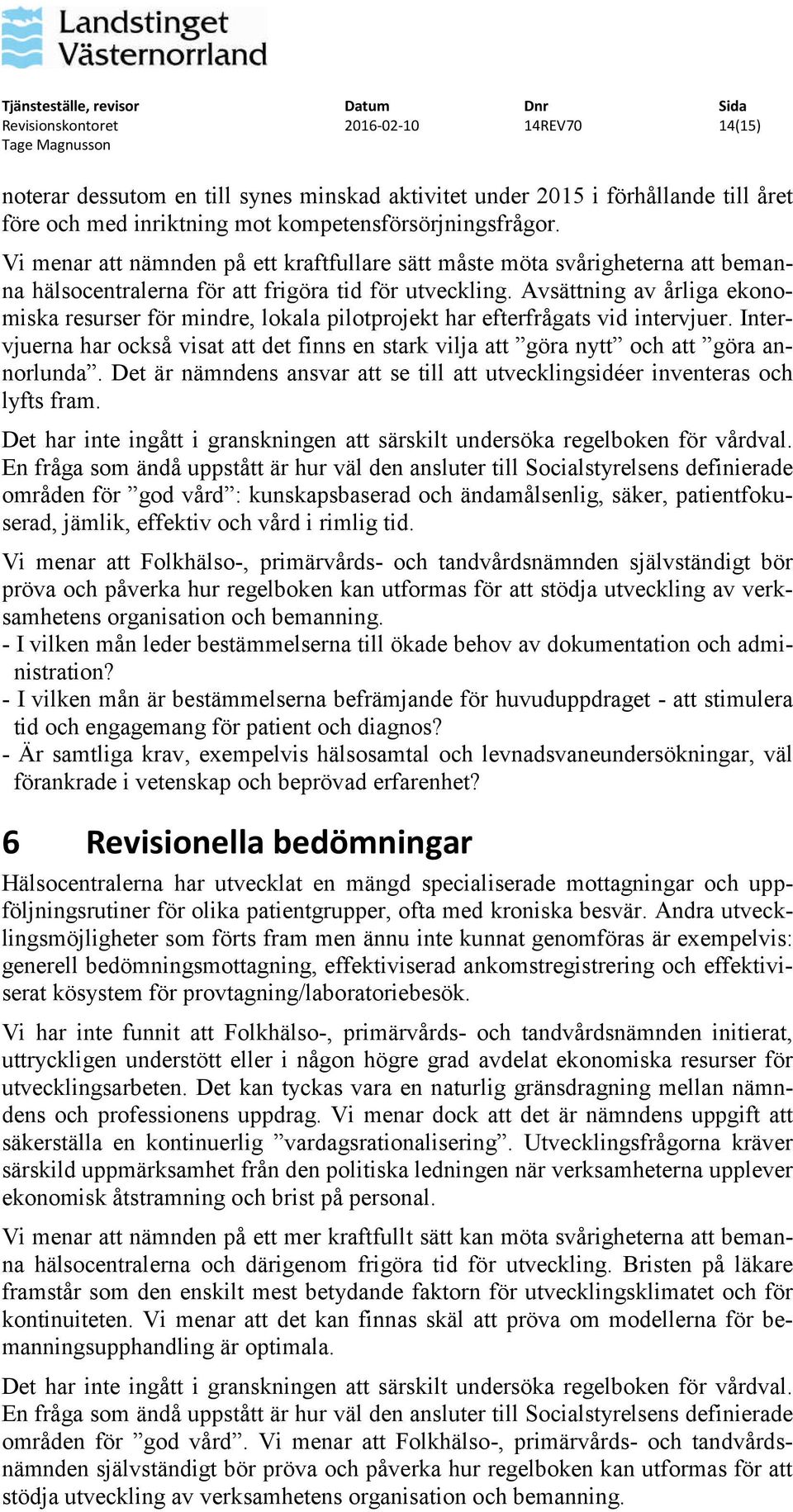 Avsättning av årliga ekonomiska resurser för mindre, lokala pilotprojekt har efterfrågats vid intervjuer.