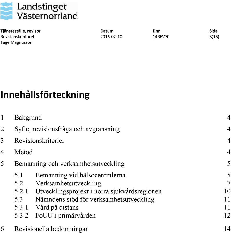 1 Bemanning vid hälsocentralerna 5 5.2 Verksamhetsutveckling 7 5.2.1 Utvecklingsprojekt i norra sjukvårdsregionen 10 5.