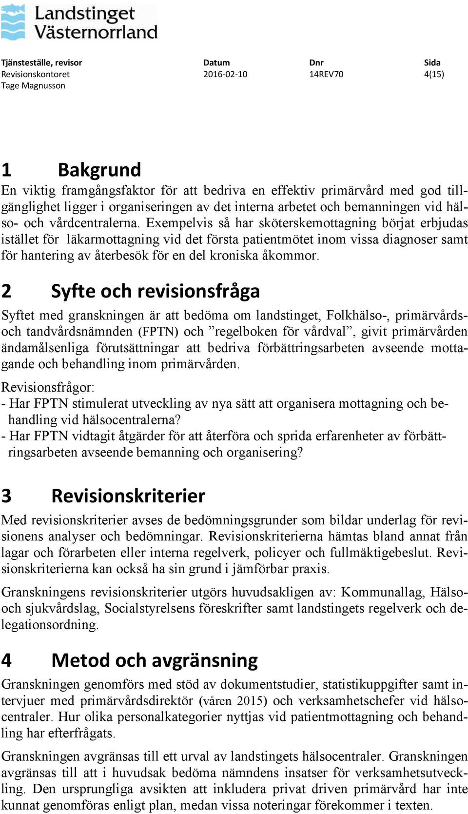 Exempelvis så har sköterskemottagning börjat erbjudas istället för läkarmottagning vid det första patientmötet inom vissa diagnoser samt för hantering av återbesök för en del kroniska åkommor.