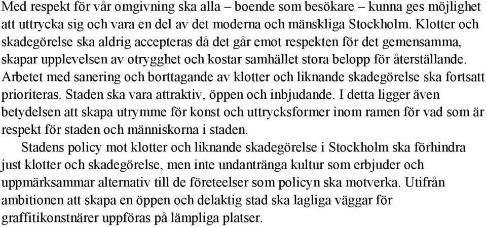 Arbetet med sanering och borttagande av klotter och liknande skadegörelse ska fortsatt prioriteras. Staden ska vara attraktiv, öppen och inbjudande.