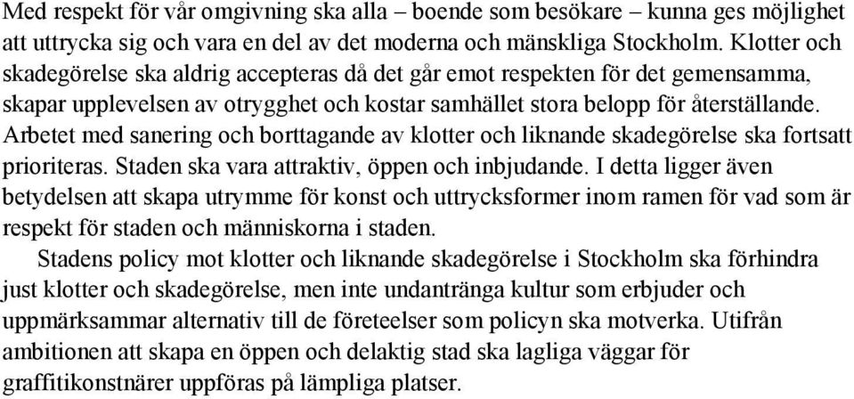 Arbetet med sanering och borttagande av klotter och liknande skadegörelse ska fortsatt prioriteras. Staden ska vara attraktiv, öppen och inbjudande.