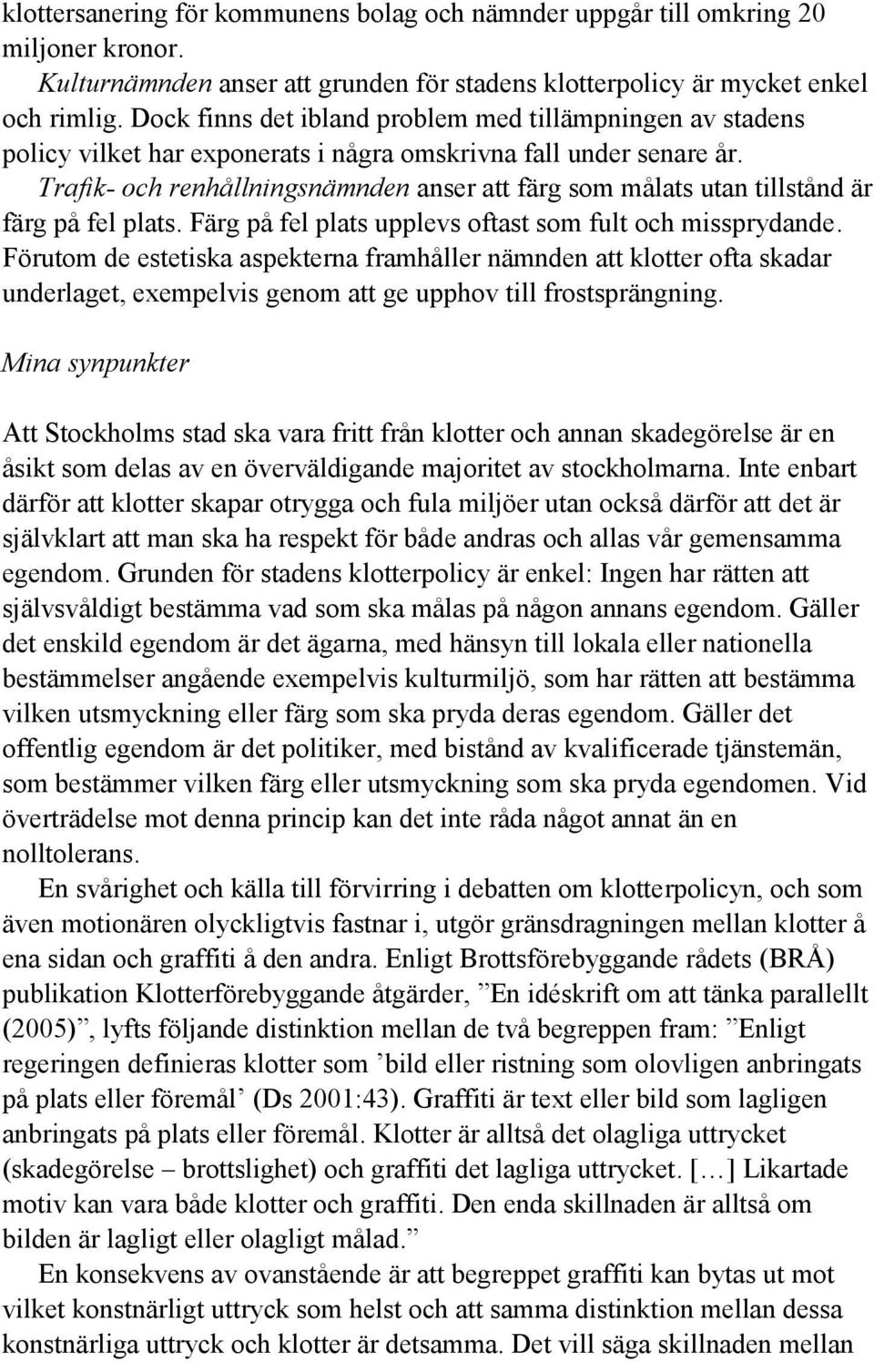 Trafik- och renhållningsnämnden anser att färg som målats utan tillstånd är färg på fel plats. Färg på fel plats upplevs oftast som fult och missprydande.