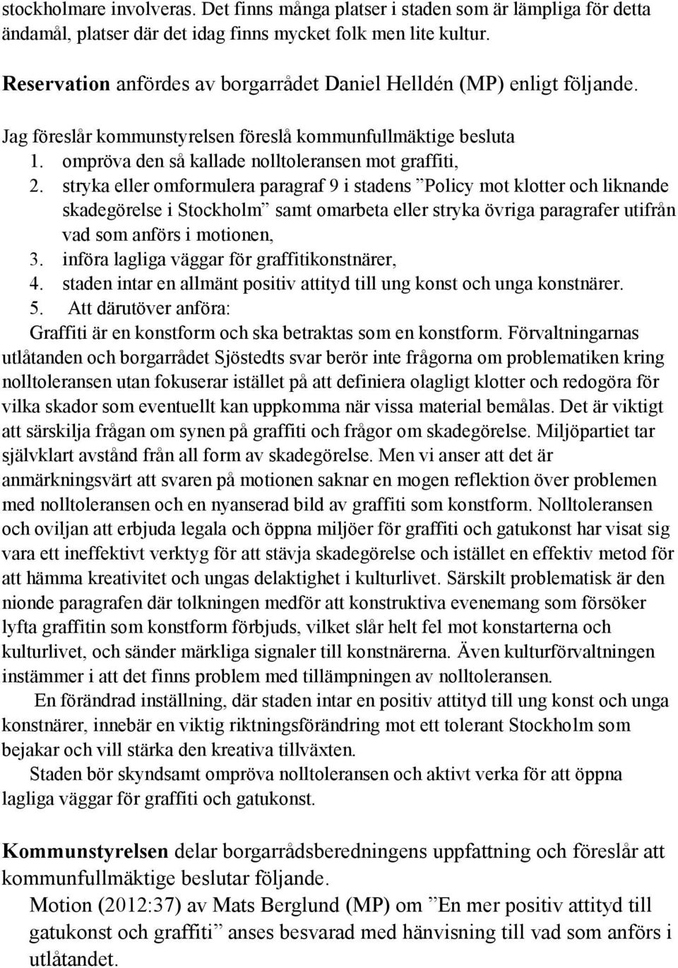 stryka eller omformulera paragraf 9 i stadens Policy mot klotter och liknande skadegörelse i Stockholm samt omarbeta eller stryka övriga paragrafer utifrån vad som anförs i motionen, 3.