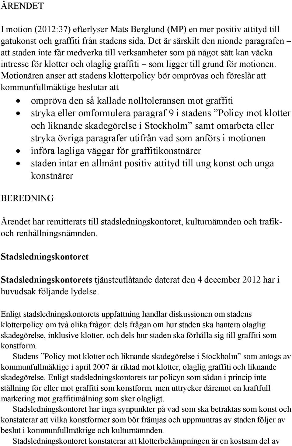 Motionären anser att stadens klotterpolicy bör omprövas och föreslår att kommunfullmäktige beslutar att ompröva den så kallade nolltoleransen mot graffiti stryka eller omformulera paragraf 9 i