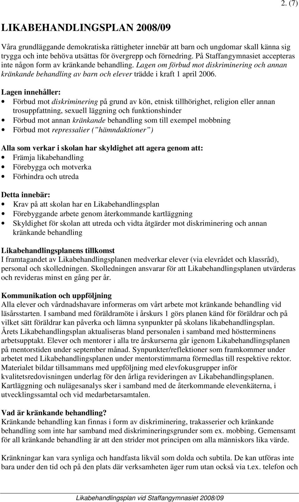 Lagen innehåller: Förbud mot diskriminering på grund av kön, etnisk tillhörighet, religion eller annan trosuppfattning, sexuell läggning och funktionshinder Förbud mot annan kränkande behandling som