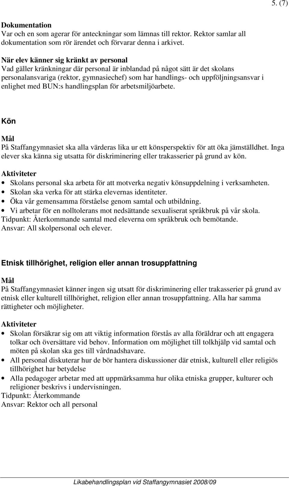 i enlighet med BUN:s handlingsplan för arbetsmiljöarbete. Kön På Staffangymnasiet ska alla värderas lika ur ett könsperspektiv för att öka jämställdhet.