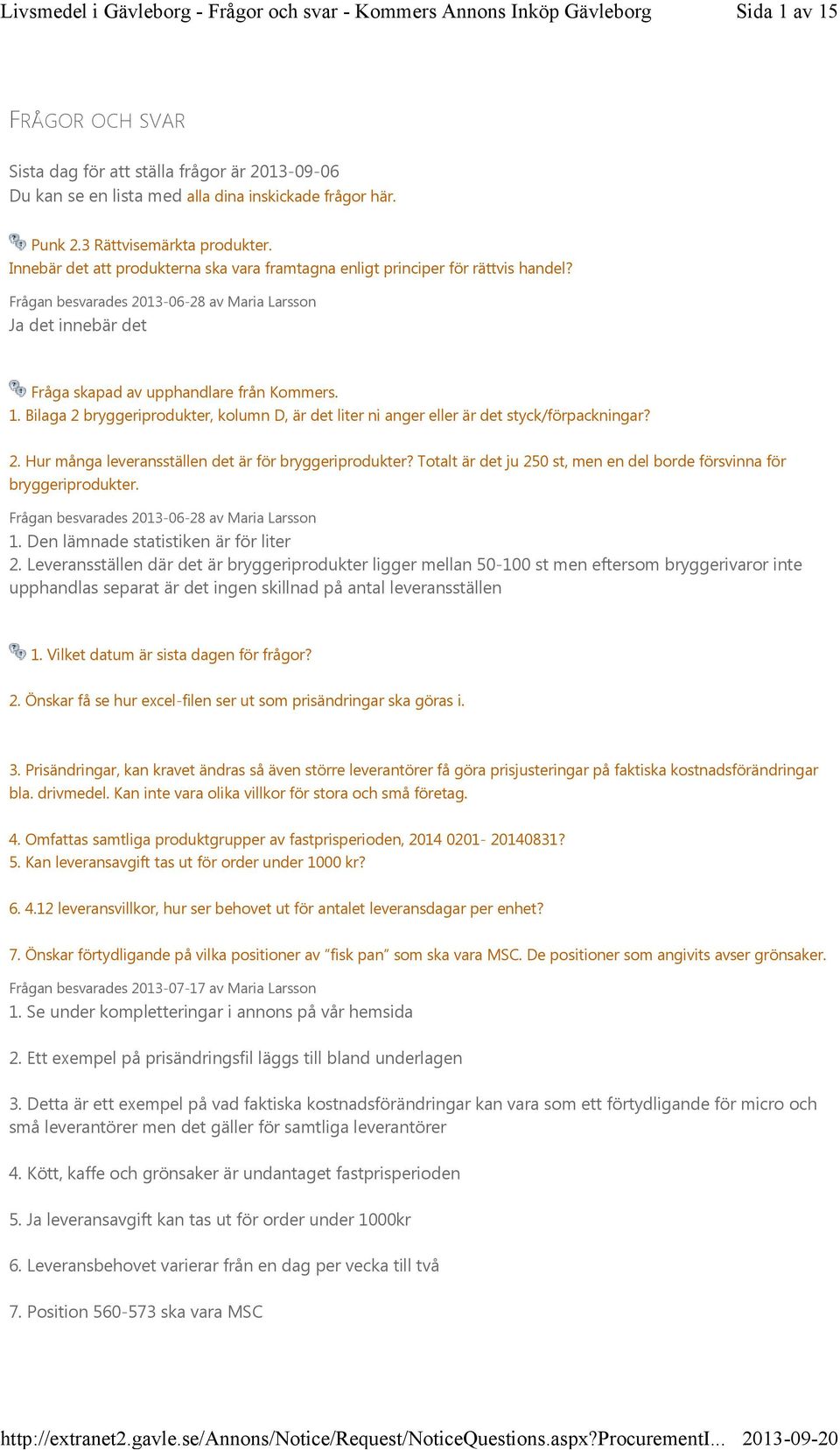 Bilaga 2 bryggeriprodukter, kolumn D, är det liter ni anger eller är det styck/förpackningar? 2. Hur många leveransställen det är för bryggeriprodukter?