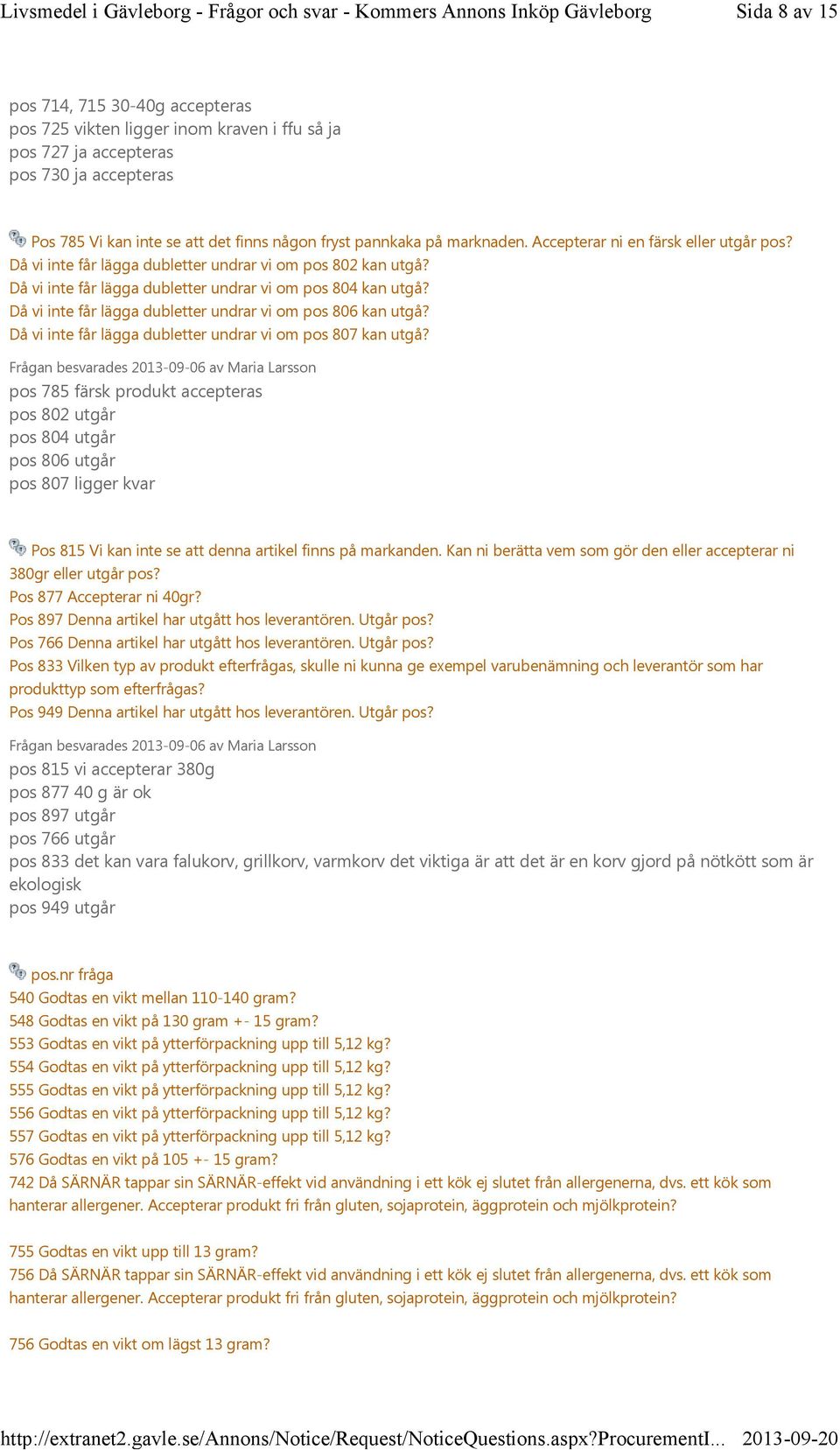 Då vi inte får lägga dubletter undrar vi om pos 806 kan utgå? Då vi inte får lägga dubletter undrar vi om pos 807 kan utgå?