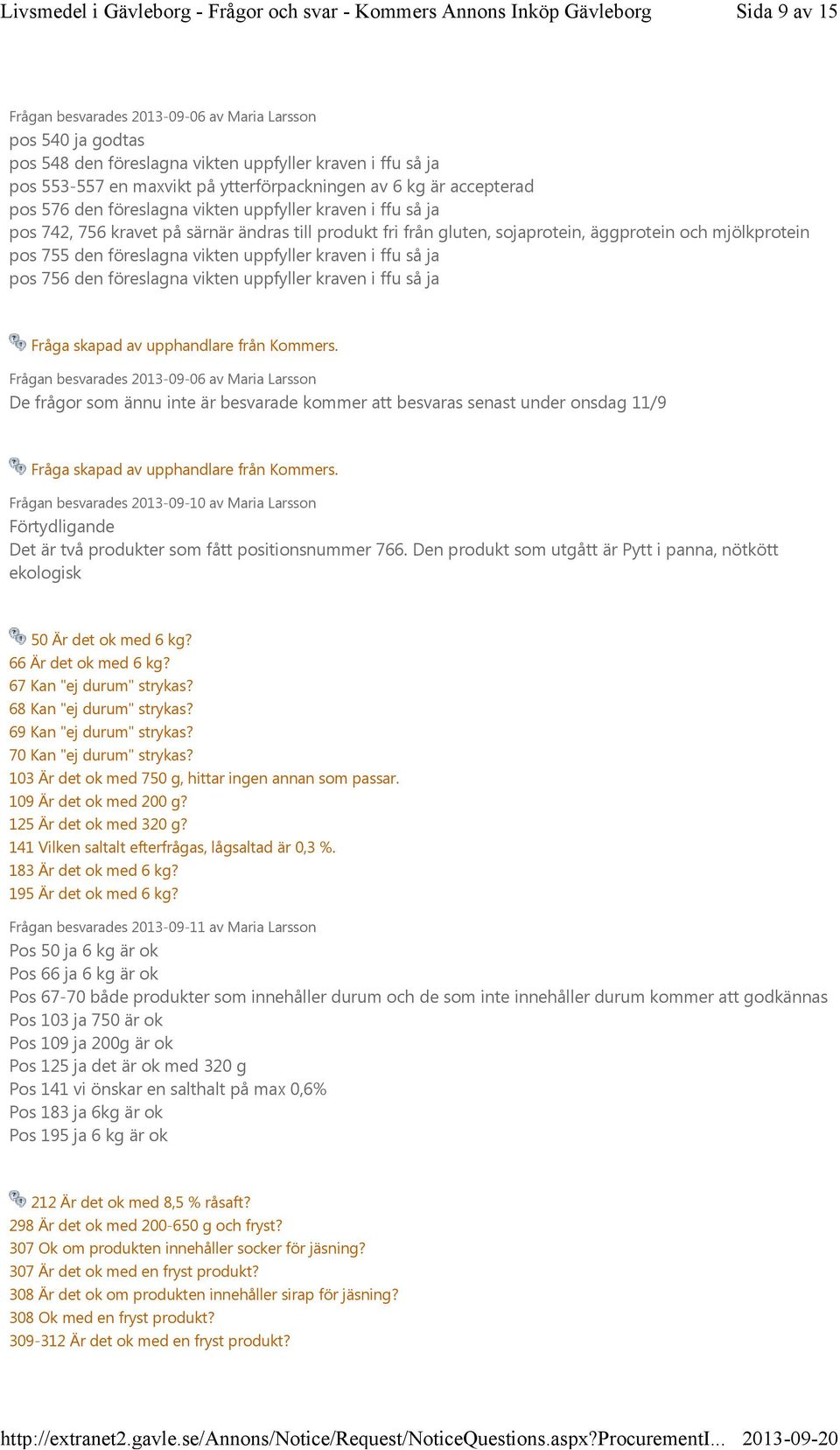 föreslagna vikten uppfyller kraven i ffu så ja De frågor som ännu inte är besvarade kommer att besvaras senast under onsdag 11/9 Frågan besvarades 2013-09-10 av Maria Larsson Förtydligande Det är två