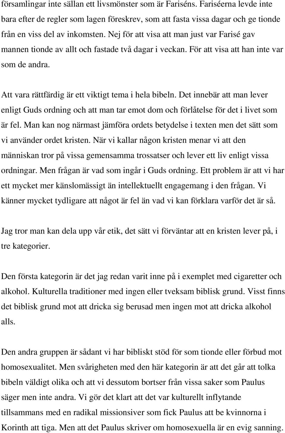 Det innebär att man lever enligt Guds ordning och att man tar emot dom och förlåtelse för det i livet som är fel.