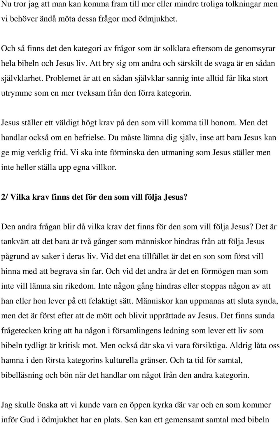 Problemet är att en sådan självklar sannig inte alltid får lika stort utrymme som en mer tveksam från den förra kategorin. Jesus ställer ett väldigt högt krav på den som vill komma till honom.
