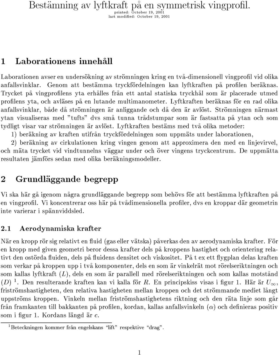 Genom att bestamma tryckfordelningen kan lyftkraften pa prolen beraknas.