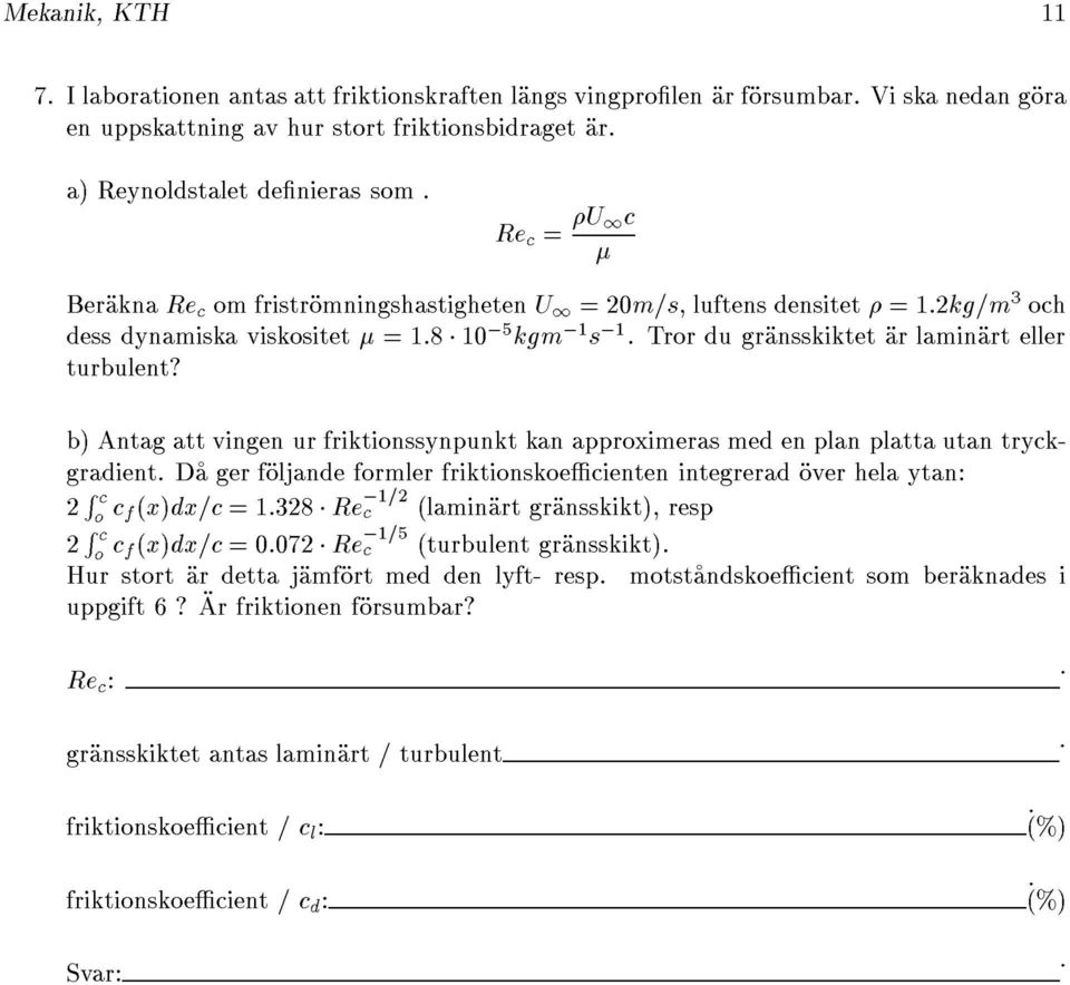 b) Antag att vingen ur friktionssynpunkt kan approximeras med en plan platta utan tryckgradient.