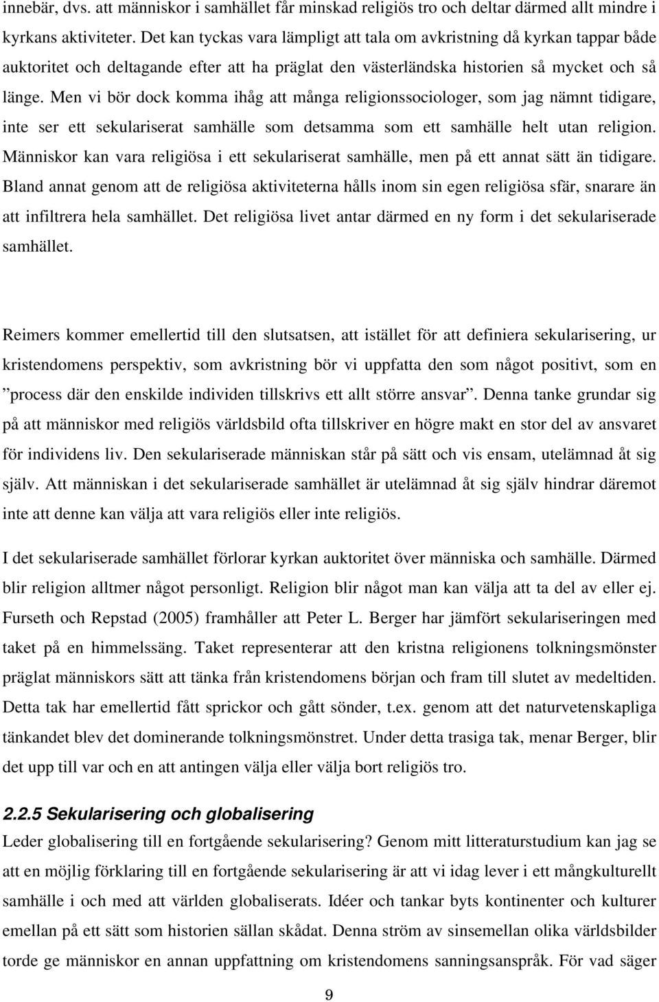 Men vi bör dock komma ihåg att många religionssociologer, som jag nämnt tidigare, inte ser ett sekulariserat samhälle som detsamma som ett samhälle helt utan religion.