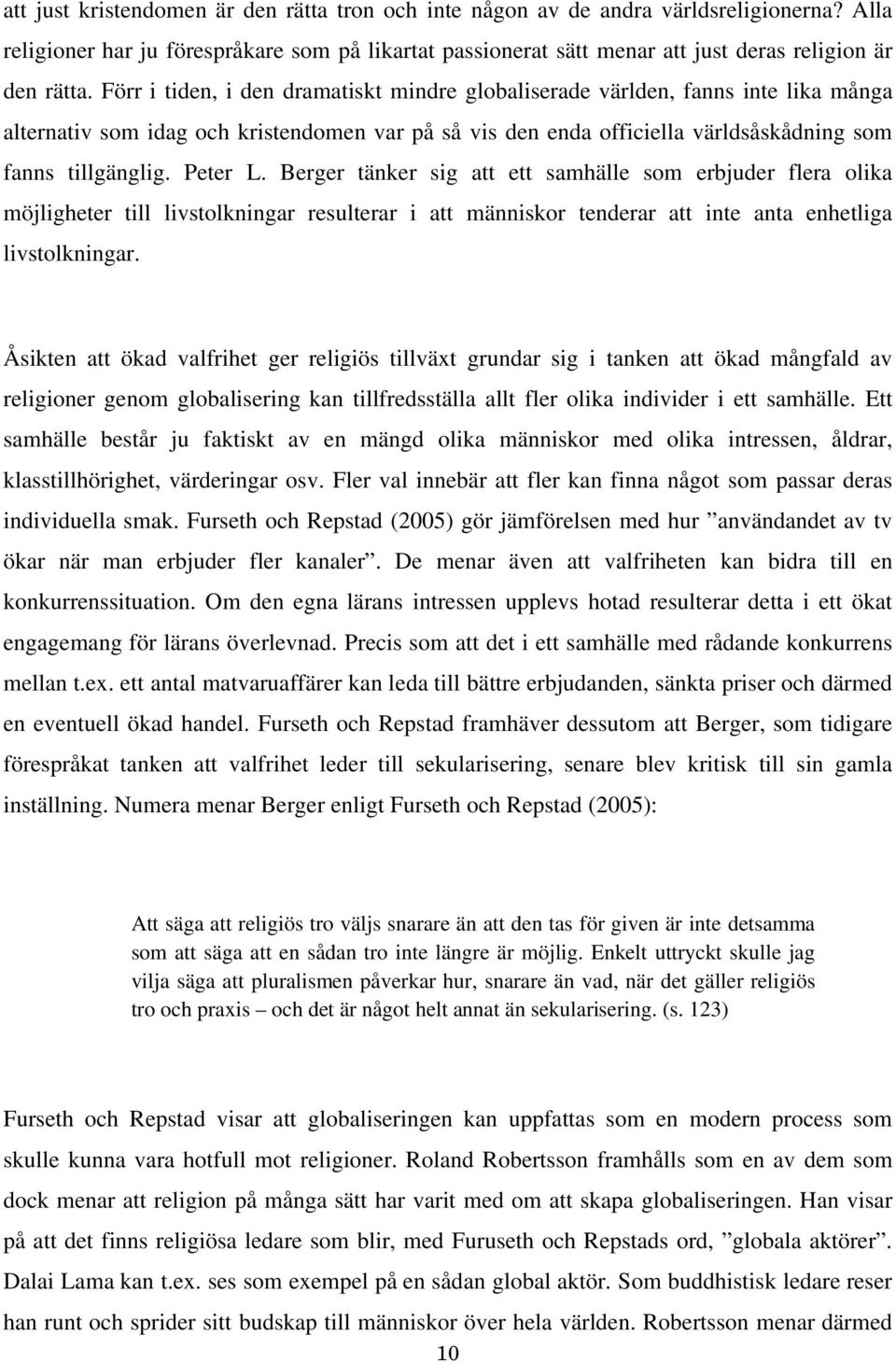 Peter L. Berger tänker sig att ett samhälle som erbjuder flera olika möjligheter till livstolkningar resulterar i att människor tenderar att inte anta enhetliga livstolkningar.