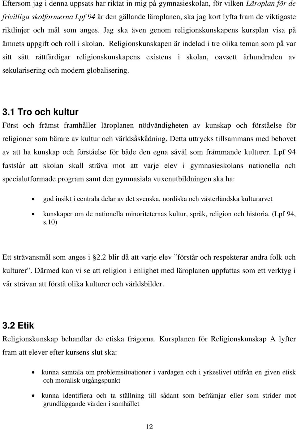 Religionskunskapen är indelad i tre olika teman som på var sitt sätt rättfärdigar religionskunskapens existens i skolan, oavsett århundraden av sekularisering och modern globalisering. 3.