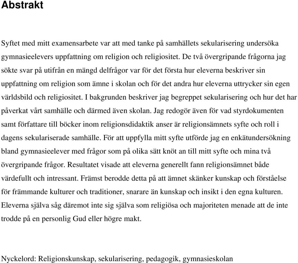 uttrycker sin egen världsbild och religiositet. I bakgrunden beskriver jag begreppet sekularisering och hur det har påverkat vårt samhälle och därmed även skolan.