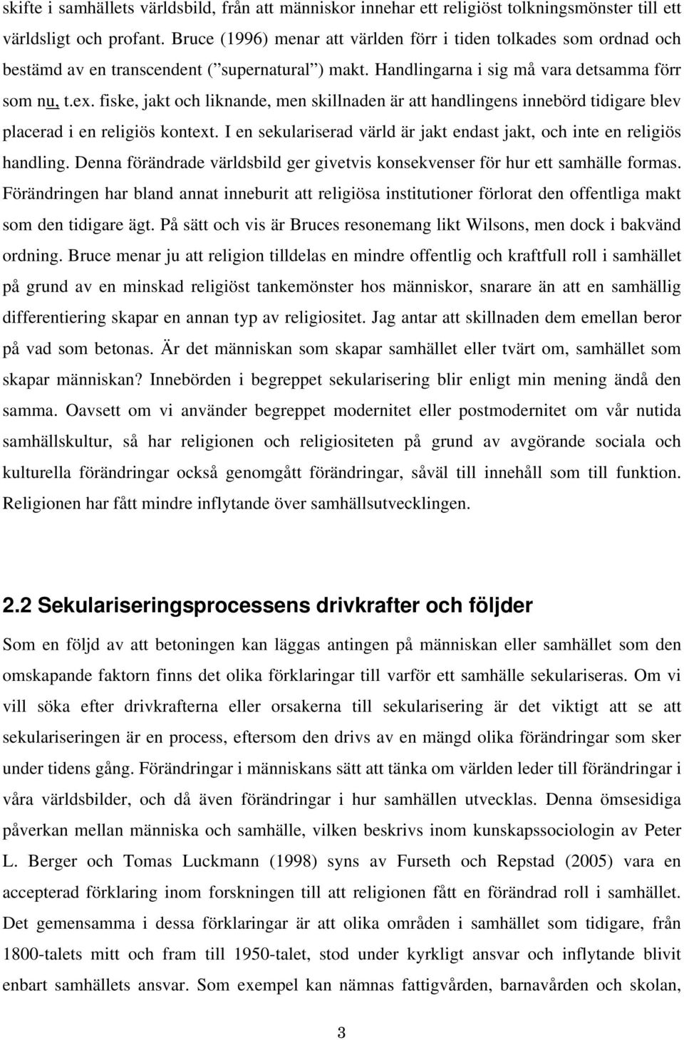 fiske, jakt och liknande, men skillnaden är att handlingens innebörd tidigare blev placerad i en religiös kontext. I en sekulariserad värld är jakt endast jakt, och inte en religiös handling.