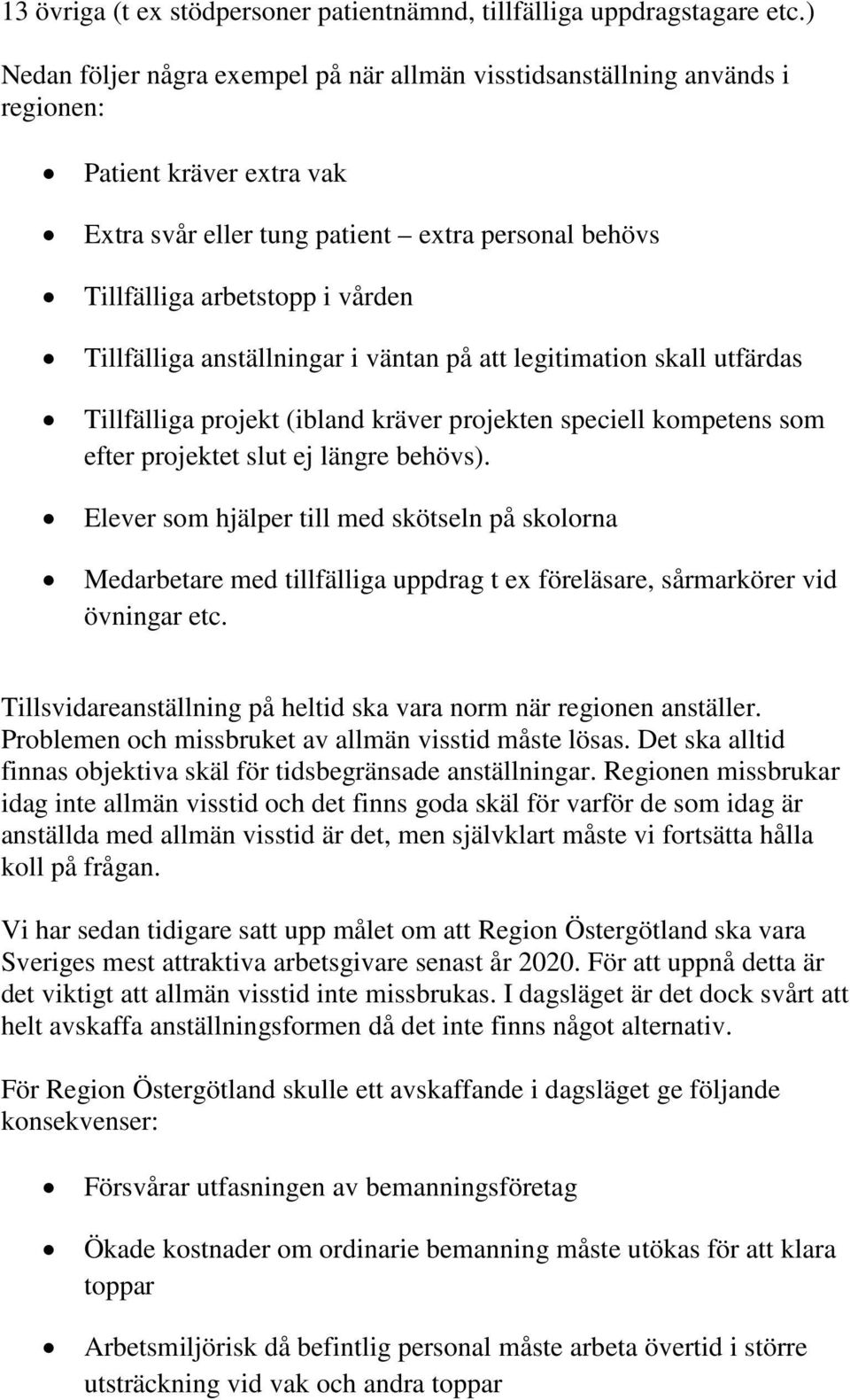 Tillfälliga anställningar i väntan på att legitimation skall utfärdas Tillfälliga projekt (ibland kräver projekten speciell kompetens som efter projektet slut ej längre behövs).